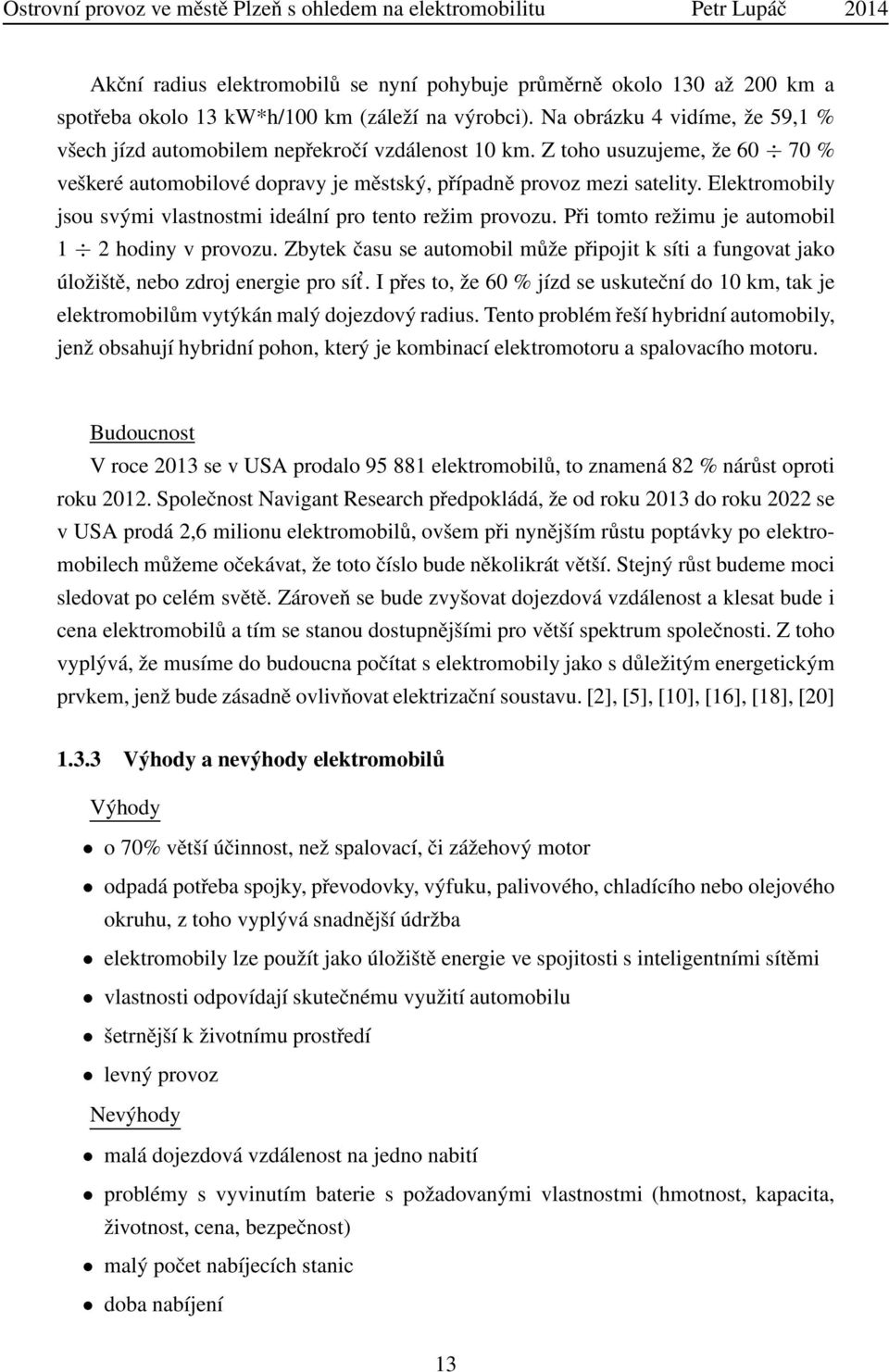 Elektromobily jsou svými vlastnostmi ideální pro tento režim provozu. Při tomto režimu je automobil 1 2 hodiny v provozu.