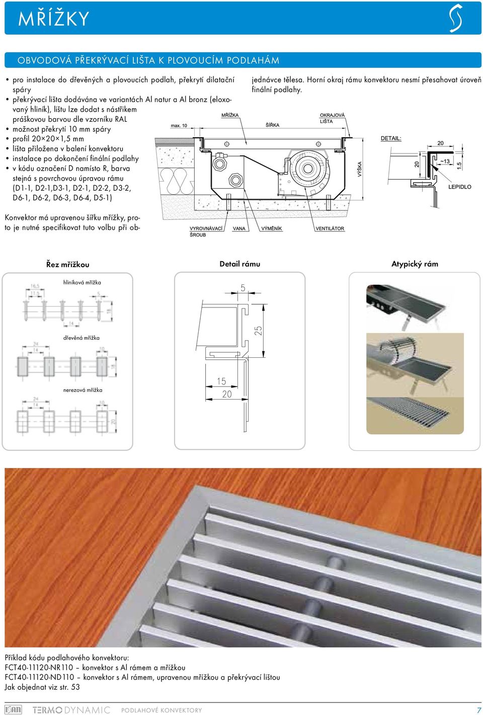 kódu označení D namísto R, barva stejná s povrchovou úpravou rámu (D1-1, D2-1,D3-1, D2-1, D2-2, D3-2, D6-1, D6-2, D6-3, D6-4, D5-1) Konvektor má upravenou šířku mřížky, proto je nutné specifikovat