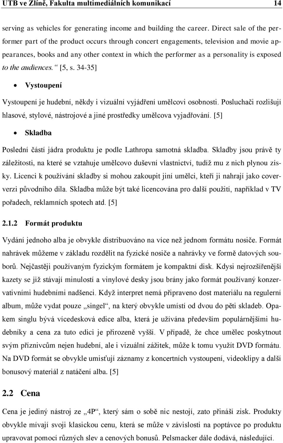 to the audiences. [5, s. 34-35] Vystoupení Vystoupení je hudební, někdy i vizuální vyjádření umělcovi osobnosti.