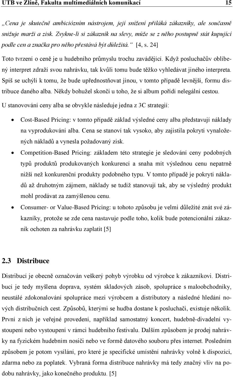 Kdyţ posluchačův oblíbený interpret zdraţí svou nahrávku, tak kvůli tomu bude těţko vyhledávat jiného interpreta.