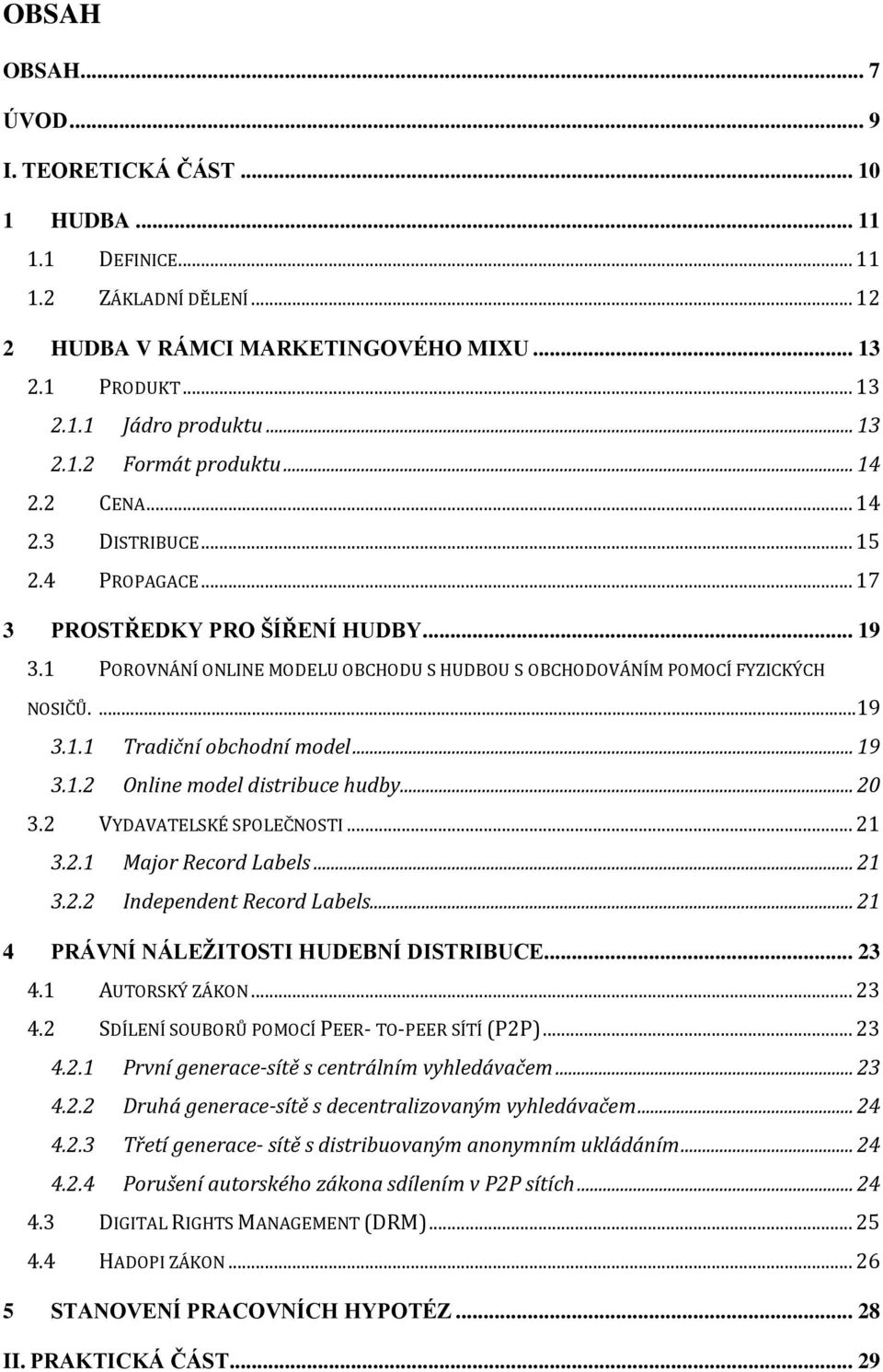 .. 19 3.1.2 Online model distribuce hudby... 20 3.2 VYDAVATELSKÉ SPOLEČNOSTI... 21 3.2.1 Major Record Labels... 21 3.2.2 Independent Record Labels... 21 4 PRÁVNÍ NÁLEŢITOSTI HUDEBNÍ DISTRIBUCE... 23 4.