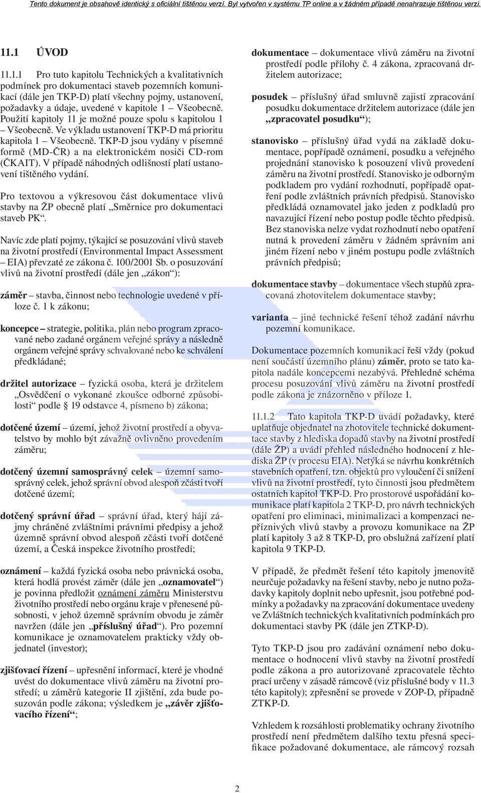 TKP-D jsou vydány v písemné formě (MD-ČR) a na elektronickém nosiči CD-rom (ČKAIT). V případě náhodných odlišností platí ustanovení tištěného vydání.