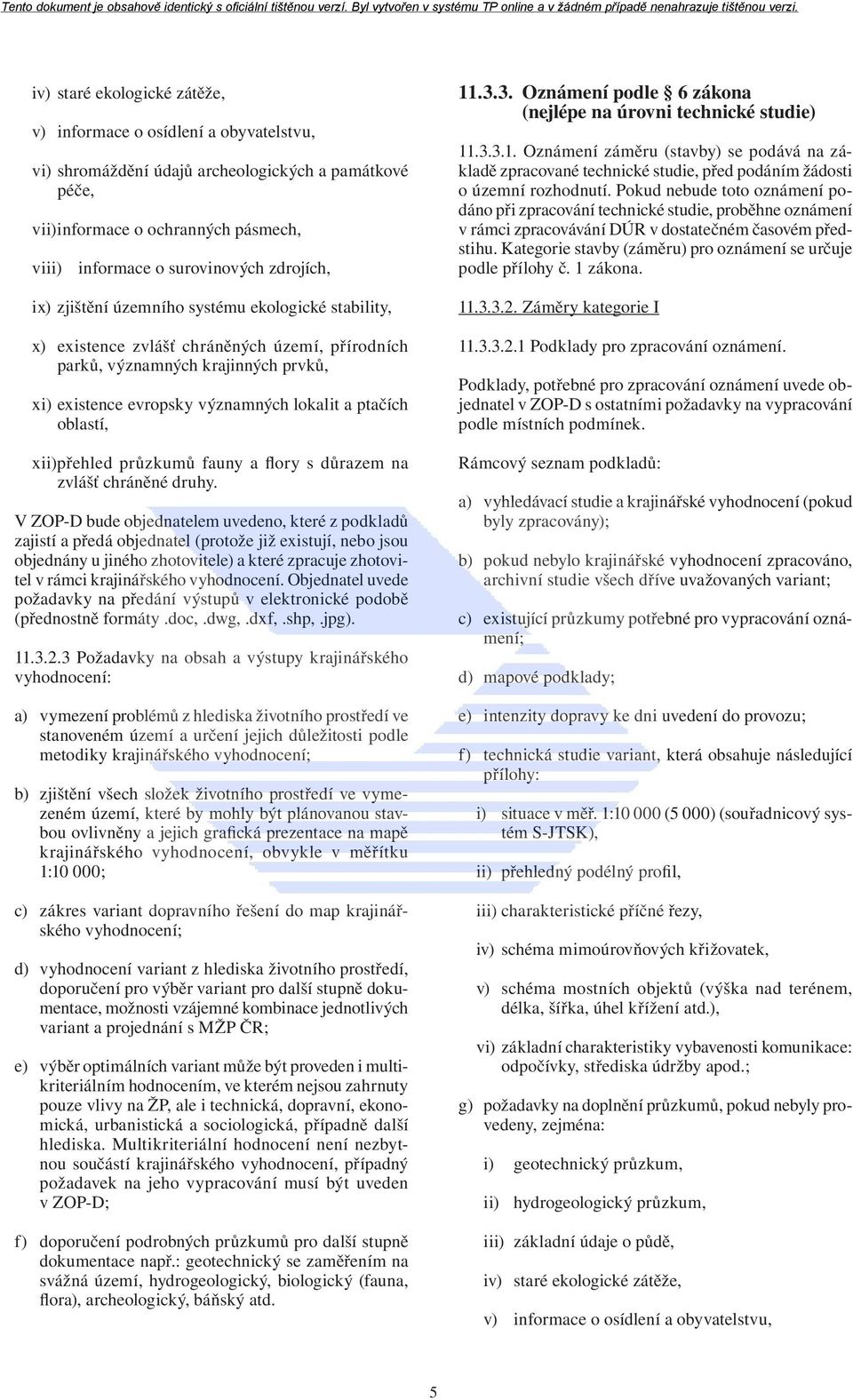 oblastí, xii) přehled průzkumů fauny a flory s důrazem na zvlášť chráněné druhy.