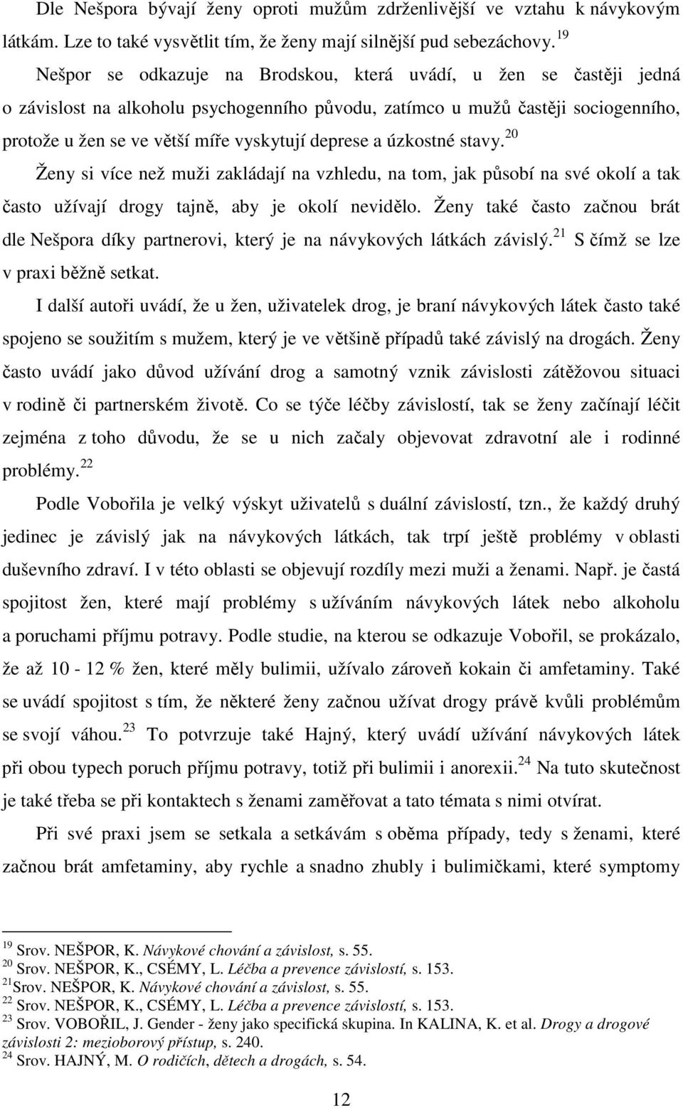 deprese a úzkostné stavy. 20 Ženy si více než muži zakládají na vzhledu, na tom, jak působí na své okolí a tak často užívají drogy tajně, aby je okolí nevidělo.