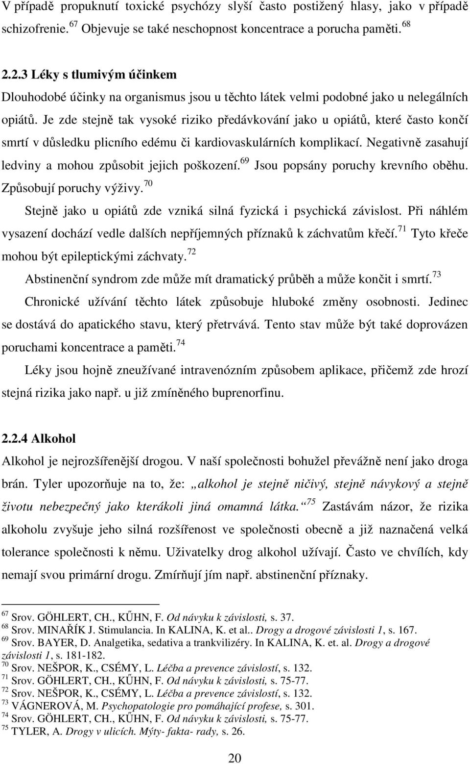 Je zde stejně tak vysoké riziko předávkování jako u opiátů, které často končí smrtí v důsledku plicního edému či kardiovaskulárních komplikací.