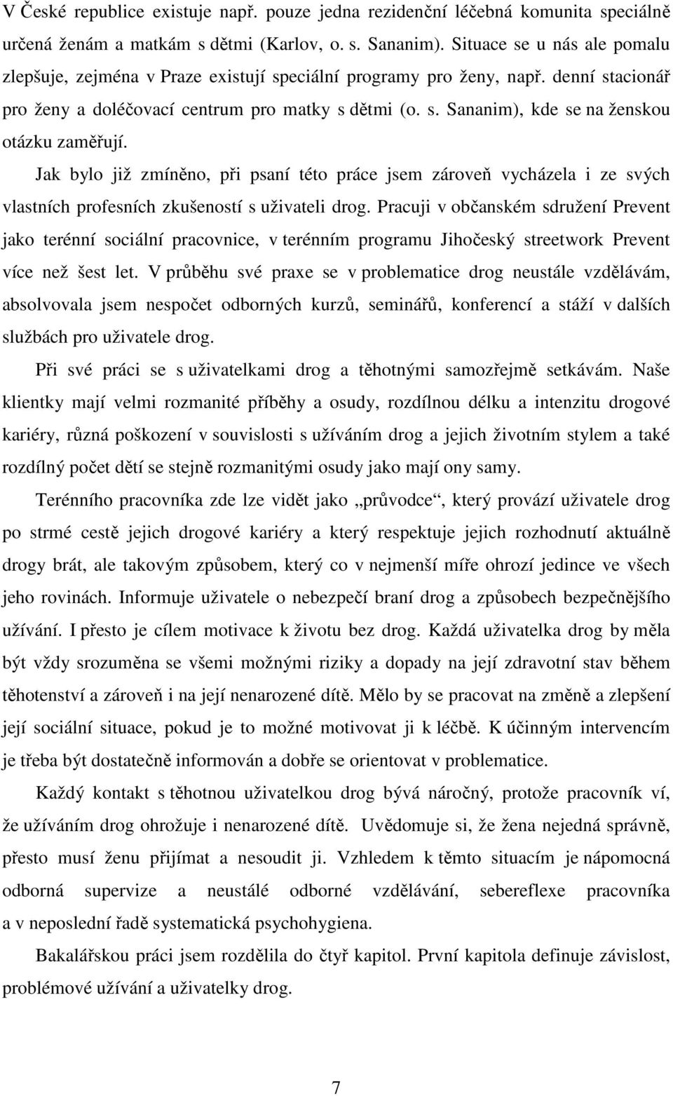 Jak bylo již zmíněno, při psaní této práce jsem zároveň vycházela i ze svých vlastních profesních zkušeností s uživateli drog.