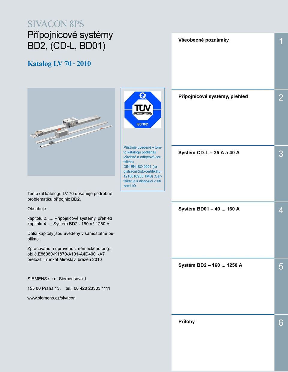 Obsahuje: : Systém BD01 40... 160 A 4 kapitolu 2...Přípojnicové systémy, přehled kapitolu 4...Systém BD2-160 až 120 A Další kapitoly jsou uvedeny v samostatné publikaci.