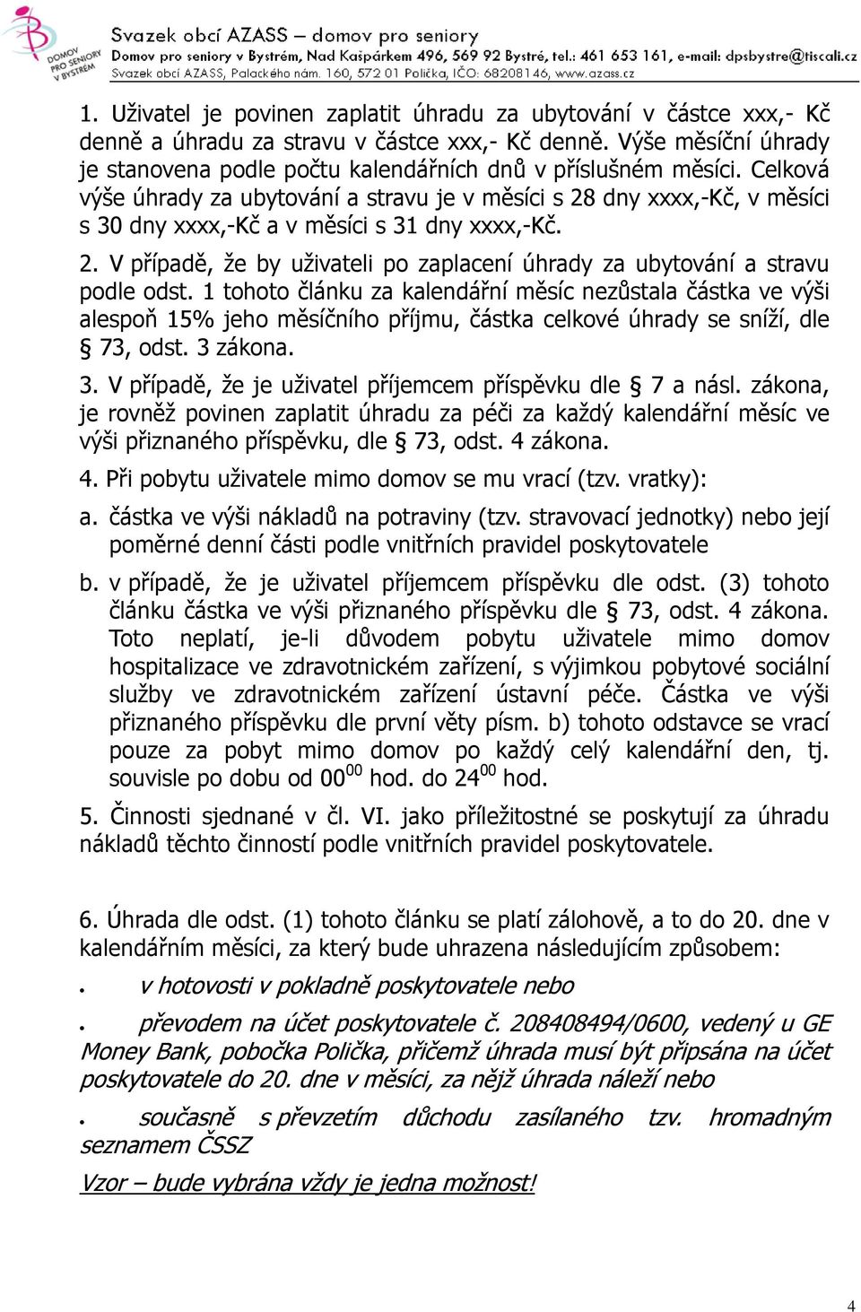 Celková výše úhrady za ubytování a stravu je v měsíci s 28 dny xxxx,-kč, v měsíci s 30 dny xxxx,-kč a v měsíci s 31 dny xxxx,-kč. 2. V případě, že by uživateli po zaplacení úhrady za ubytování a stravu podle odst.