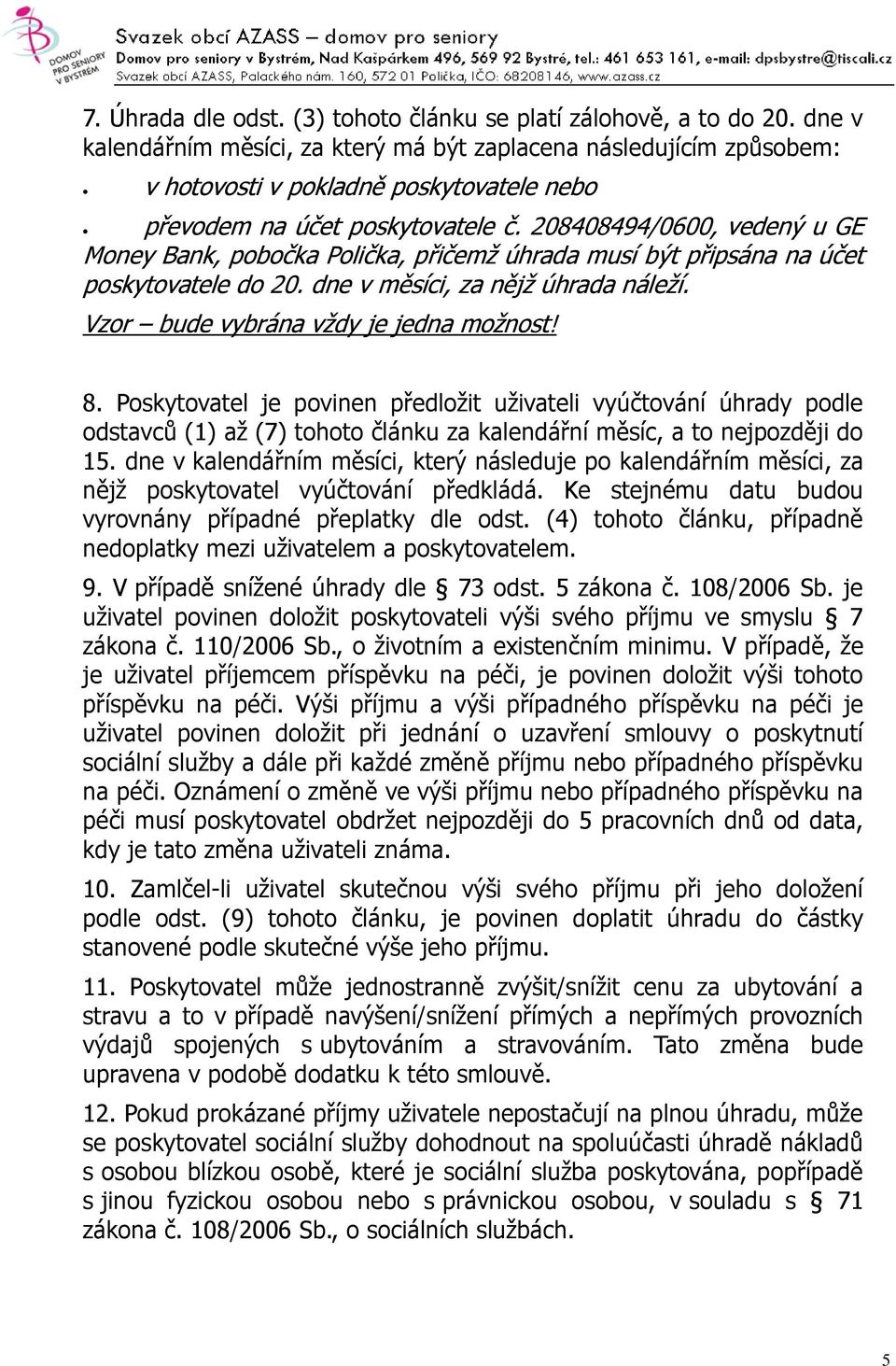 208408494/0600, vedený u GE Money Bank, pobočka Polička, přičemž úhrada musí být připsána na účet poskytovatele do 20. dne v měsíci, za nějž úhrada náleží. Vzor bude vybrána vždy je jedna možnost! 8.