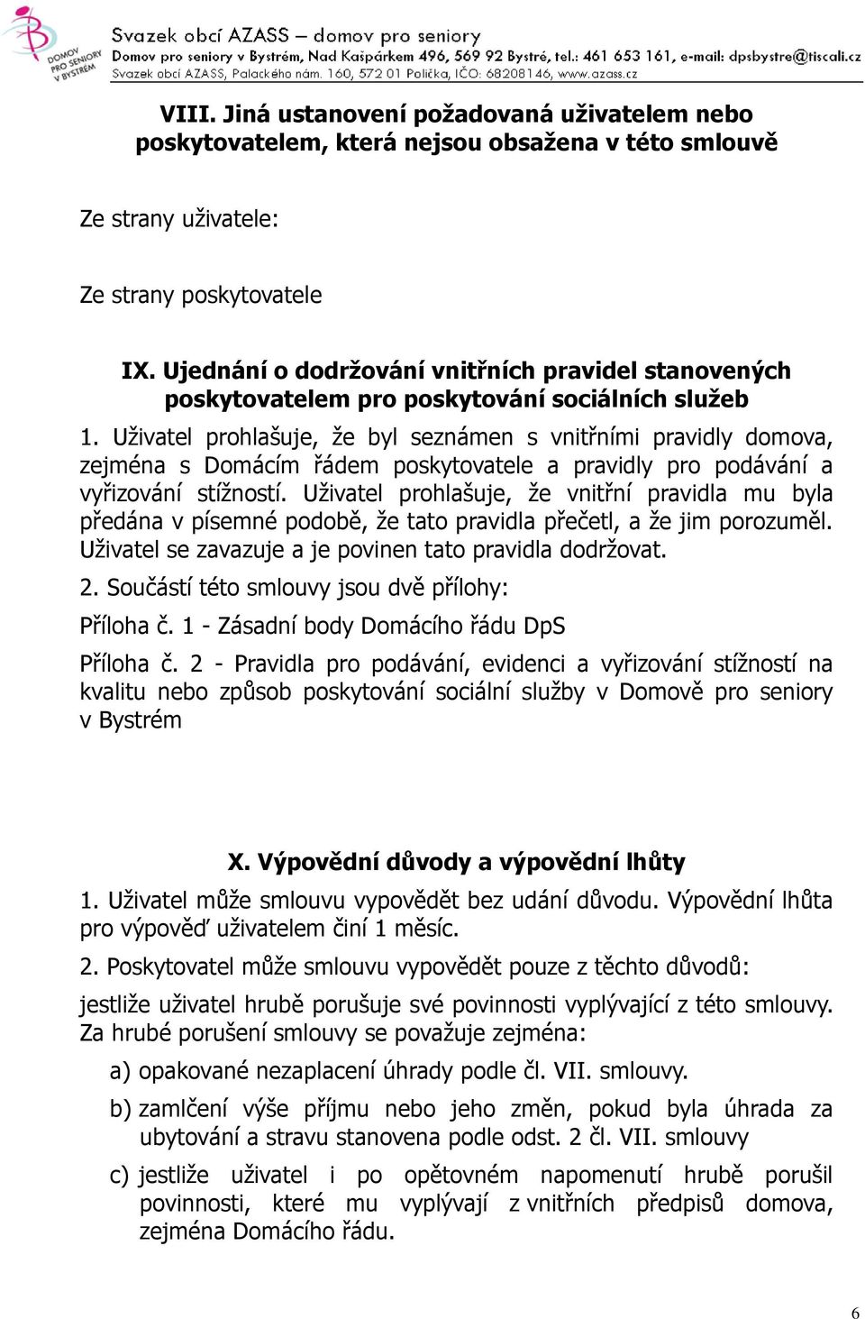 Uživatel prohlašuje, že byl seznámen s vnitřními pravidly domova, zejména s Domácím řádem poskytovatele a pravidly pro podávání a vyřizování stížností.