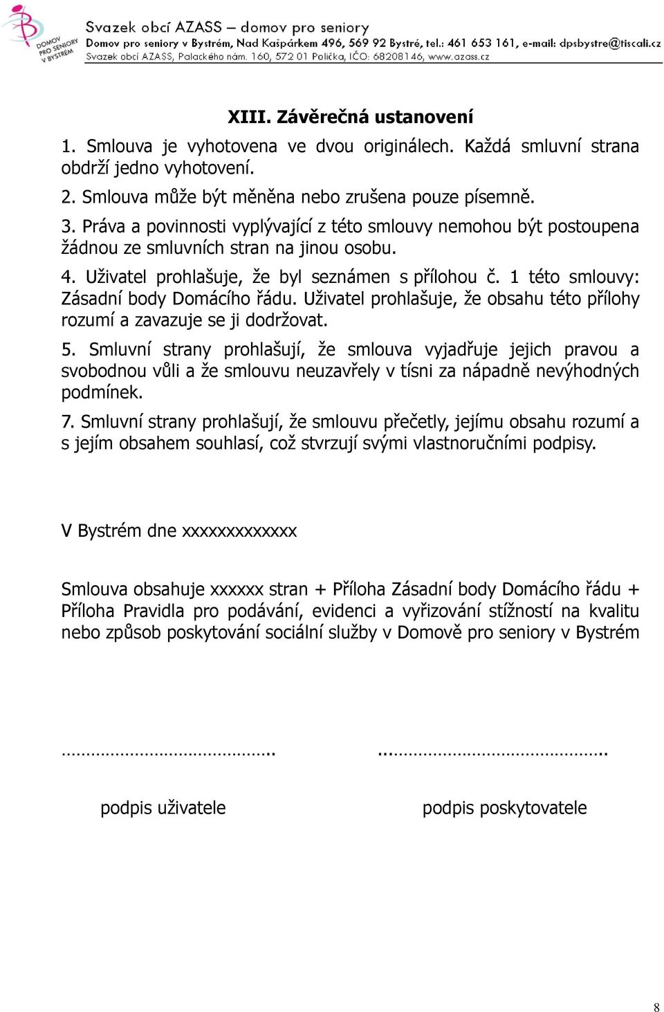 1 této smlouvy: Zásadní body Domácího řádu. Uživatel prohlašuje, že obsahu této přílohy rozumí a zavazuje se ji dodržovat. 5.