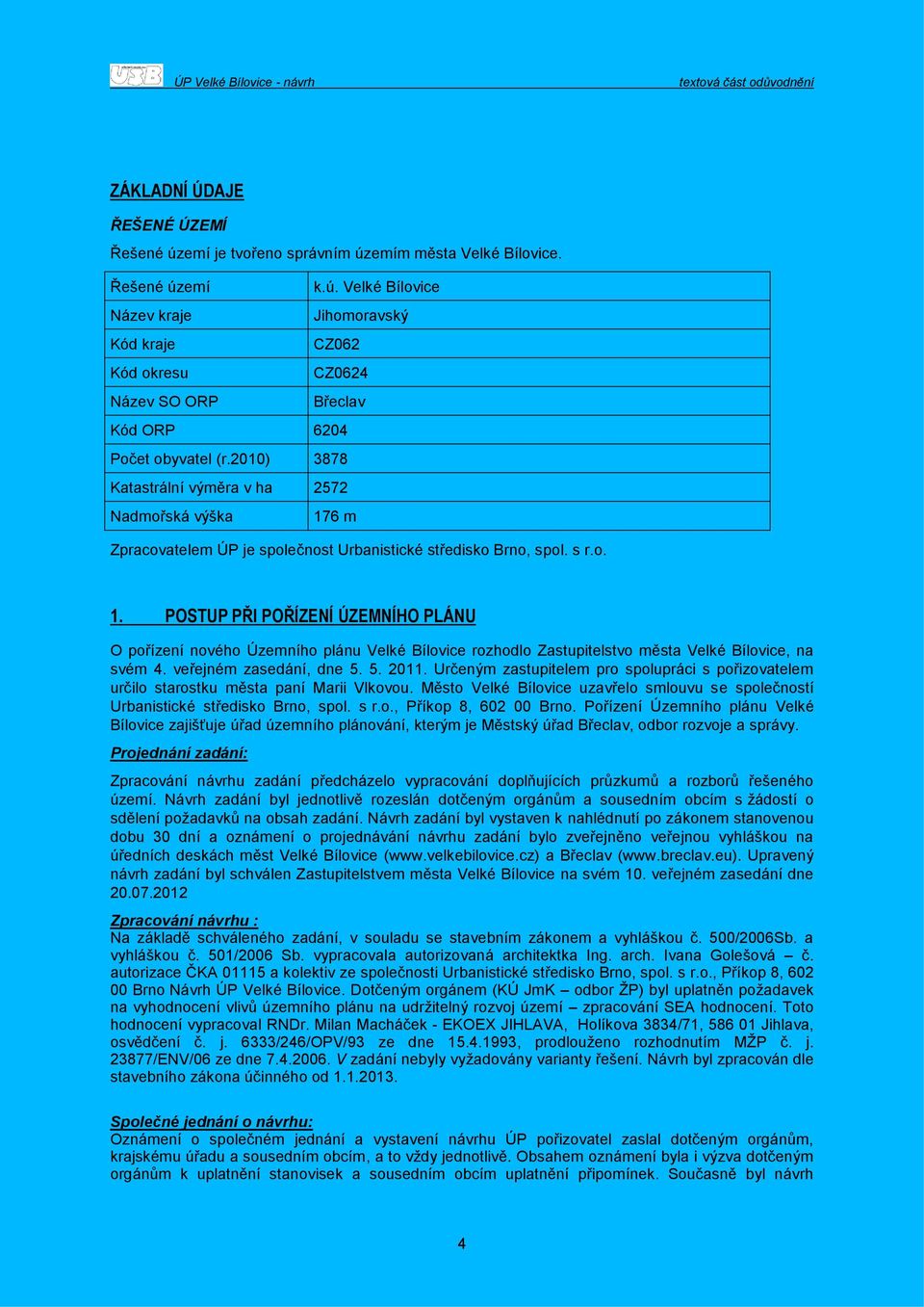 veřejném zasedání, dne 5. 5. 2011. Určeným zastupitelem pro spolupráci s pořizovatelem určilo starostku města paní Marii Vlkovou.