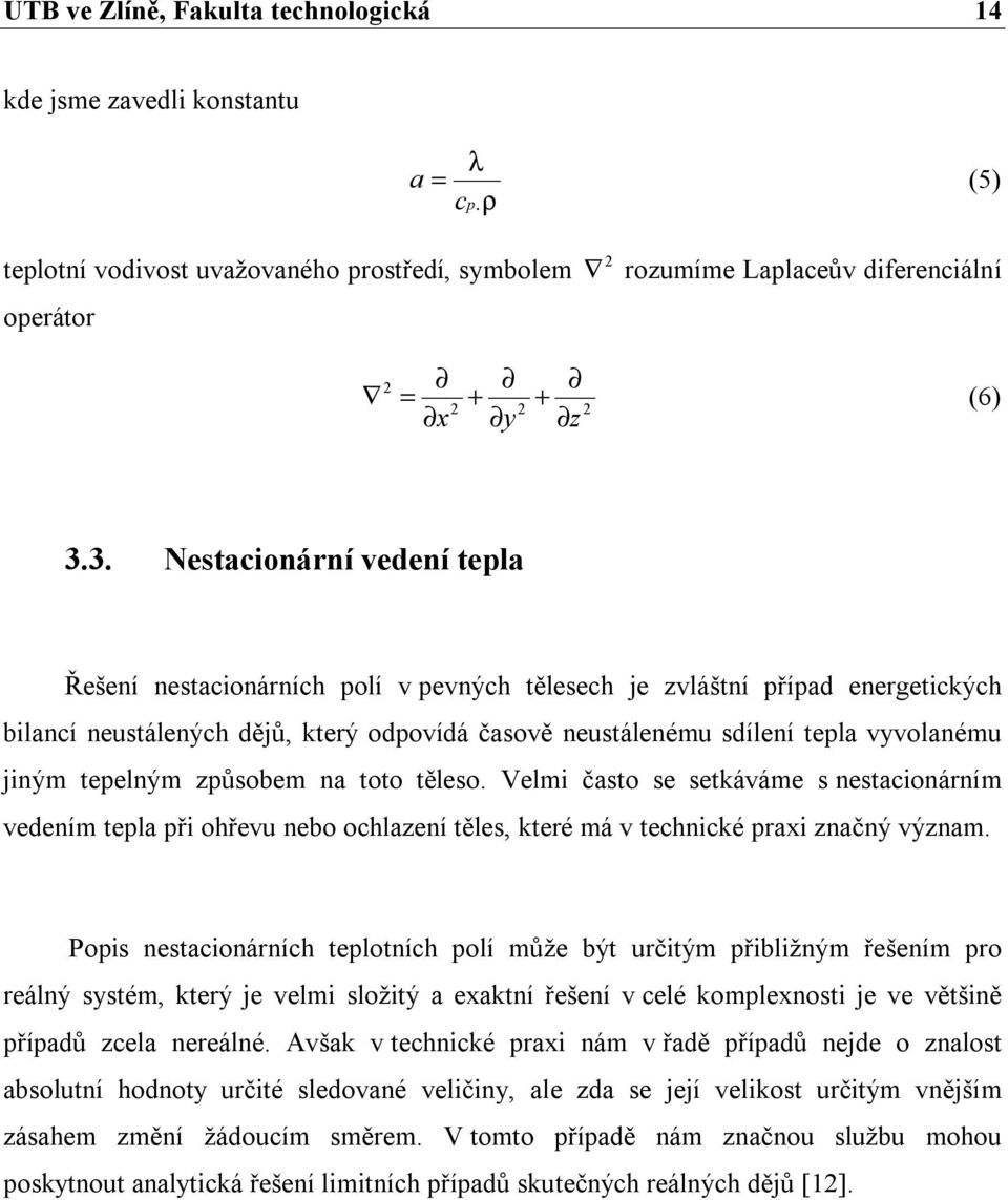 3. Nestacionární vedení tepla Řešení nestacionárních polí v pevných tělesech je zvláštní případ energetických bilancí neustálených dějů, který odpovídá časově neustálenému sdílení tepla vyvolanému