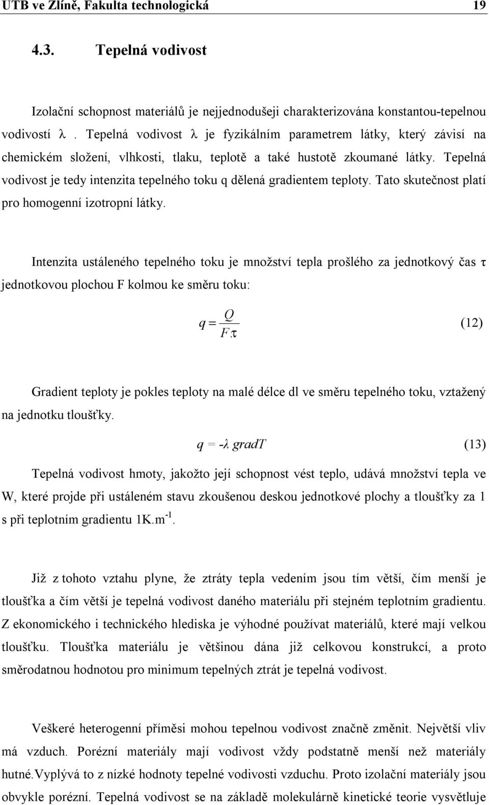 Tepelná vodivost je tedy intenzita tepelného toku q dělená gradientem teploty. Tato skutečnost platí pro homogenní izotropní látky.