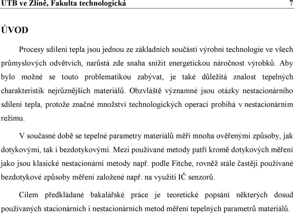 Obzvláště významné jsou otázky nestacionárního sdílení tepla, protože značné množství technologických operací probíhá v nestacionárním režimu.