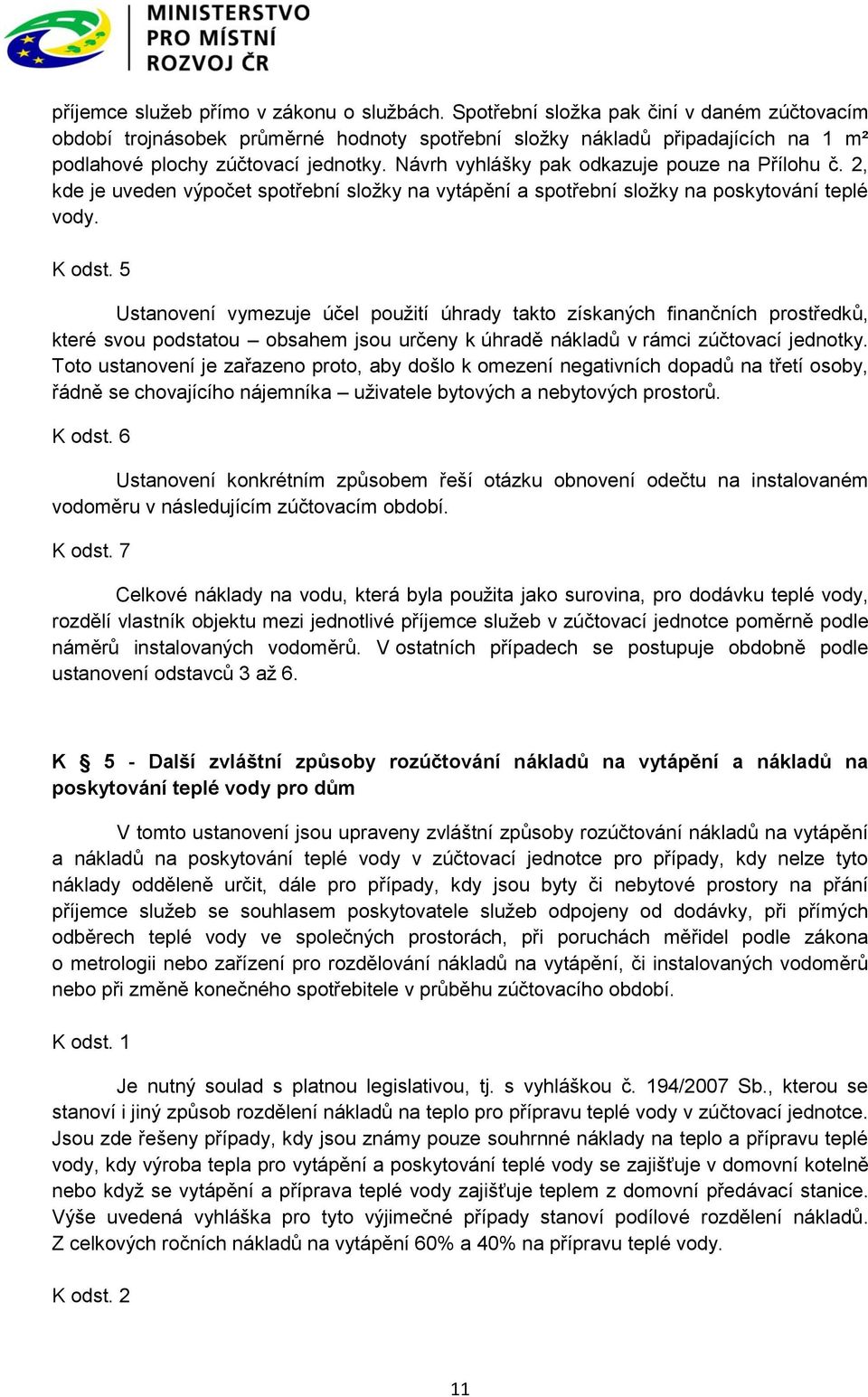 Návrh vyhlášky pak odkazuje pouze na Přílohu č. 2, kde je uveden výpočet spotřební složky na vytápění a spotřební složky na poskytování teplé vody. K odst.