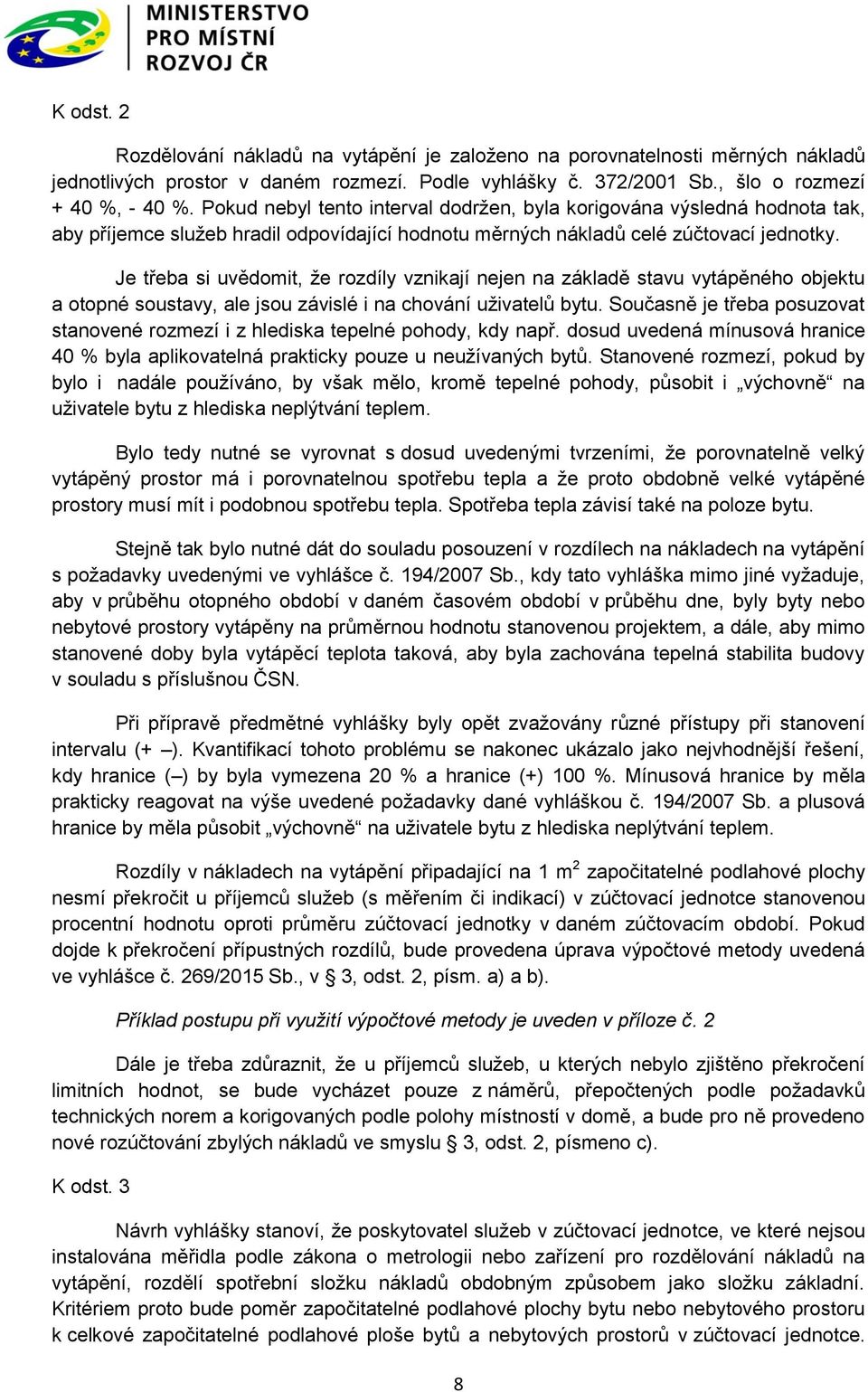 Je třeba si uvědomit, že rozdíly vznikají nejen na základě stavu vytápěného objektu a otopné soustavy, ale jsou závislé i na chování uživatelů bytu.