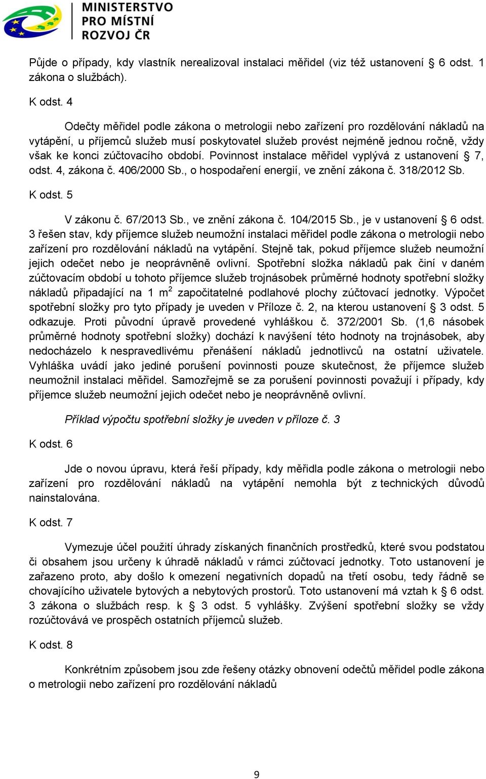 období. Povinnost instalace měřidel vyplývá z ustanovení 7, odst. 4, zákona č. 406/2000 Sb., o hospodaření energií, ve znění zákona č. 318/2012 Sb. K odst. 5 V zákonu č. 67/2013 Sb.