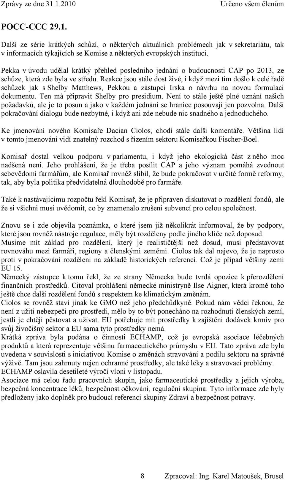 Reakce jsou stále dost živé, i když mezi tím došlo k celé řadě schůzek jak s Shelby Matthews, Pekkou a zástupci Irska o návrhu na novou formulaci dokumentu. Ten má připravit Shelby pro presidium.