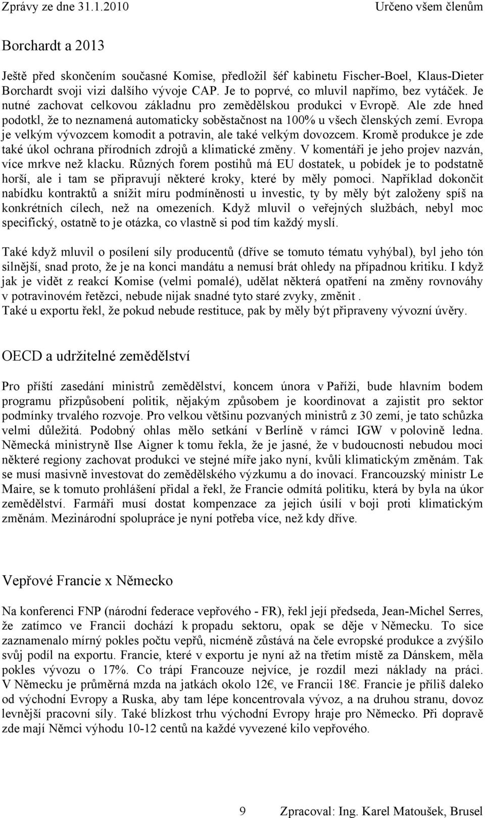 Evropa je velkým vývozcem komodit a potravin, ale také velkým dovozcem. Kromě produkce je zde také úkol ochrana přírodních zdrojů a klimatické změny.