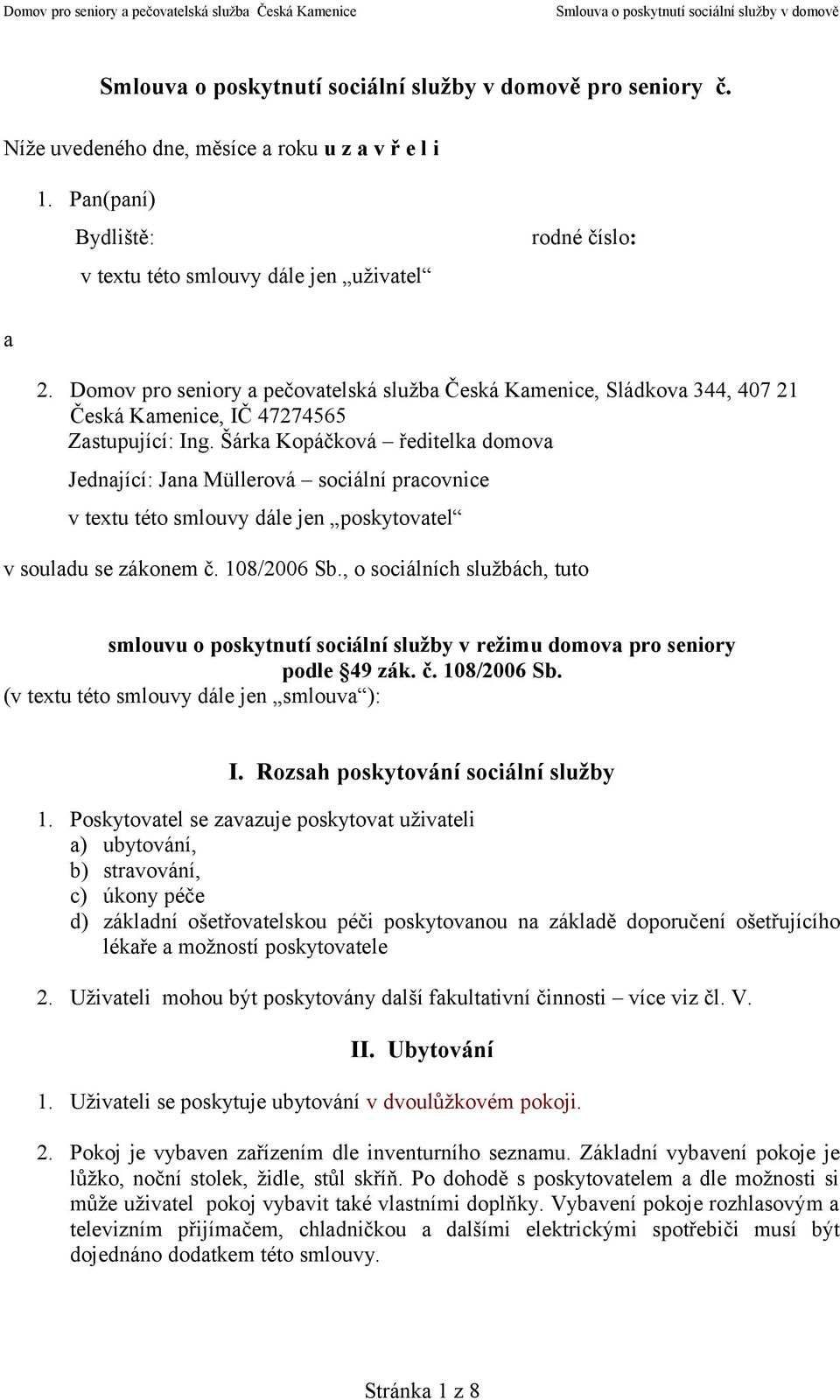 Šárka Kopáčková ředitelka domova Jednající: Jana Müllerová sociální pracovnice v textu této smlouvy dále jen poskytovatel v souladu se zákonem č. 108/2006 Sb.