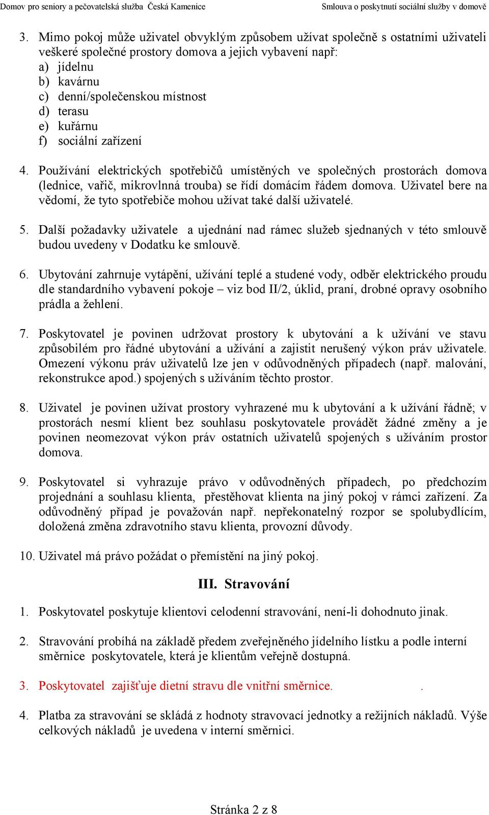 Uživatel bere na vědomí, že tyto spotřebiče mohou užívat také další uživatelé. 5. Další požadavky uživatele a ujednání nad rámec služeb sjednaných v této smlouvě budou uvedeny v Dodatku ke smlouvě. 6.