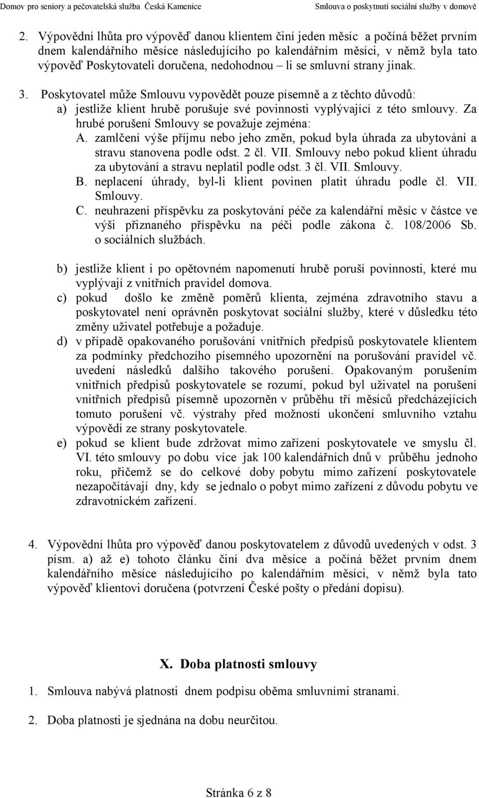 Za hrubé porušení Smlouvy se považuje zejména: A. zamlčení výše příjmu nebo jeho změn, pokud byla úhrada za ubytování a stravu stanovena podle odst. 2 čl. VII.