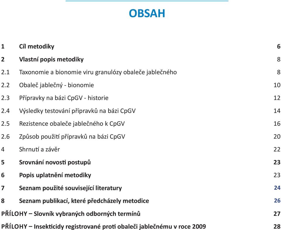 6 Způsob použití přípravků na bázi CpGV 20 4 Shrnutí a závěr 22 5 Srovnání novosti postupů 23 6 Popis uplatnění metodiky 23 7 Seznam použité související