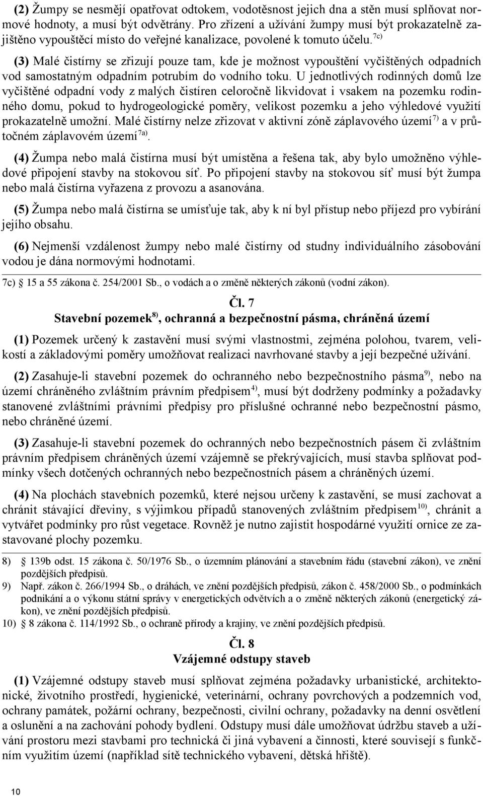 7c) (3) Malé čistírny se zřizují pouze tam, kde je možnost vypouštění vyčištěných odpadních vod samostatným odpadním potrubím do vodního toku.