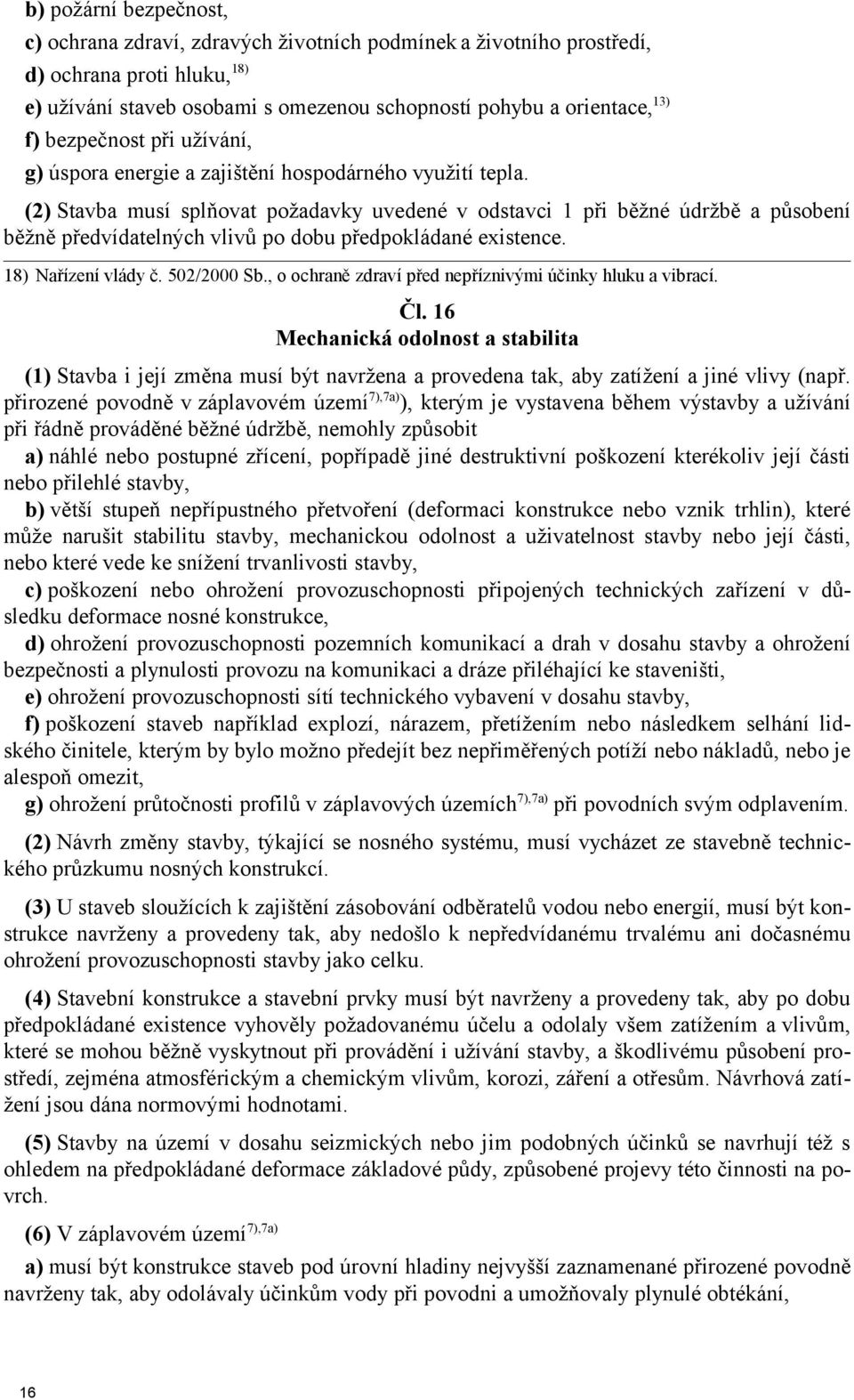 (2) Stavba musí splňovat požadavky uvedené v odstavci 1 při běžné údržbě a působení běžně předvídatelných vlivů po dobu předpokládané existence. 18) Nařízení vlády č. 502/2000 Sb.