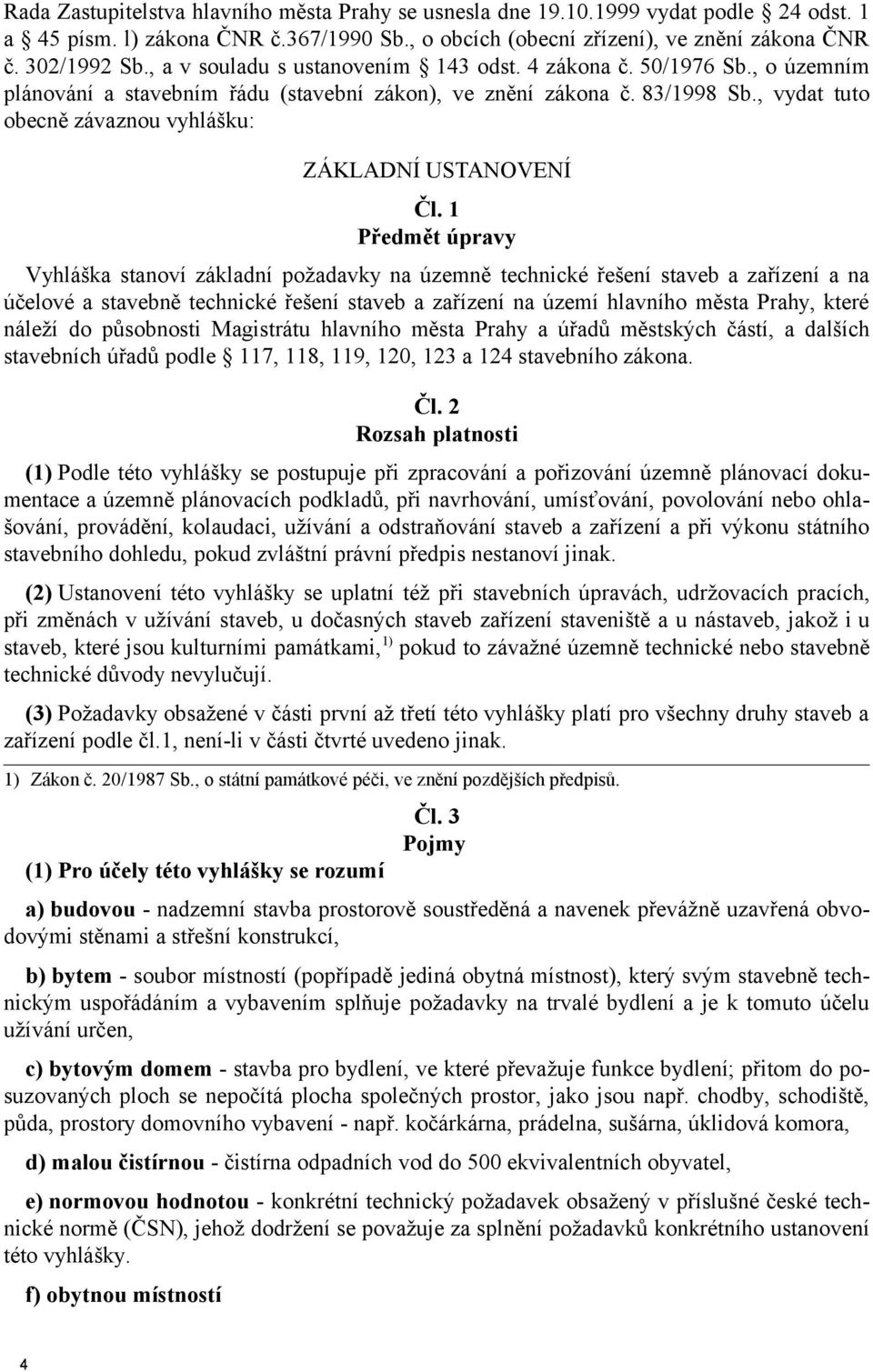 , vydat tuto obecně závaznou vyhlášku: ZÁKLADNÍ USTANOVENÍ Čl.