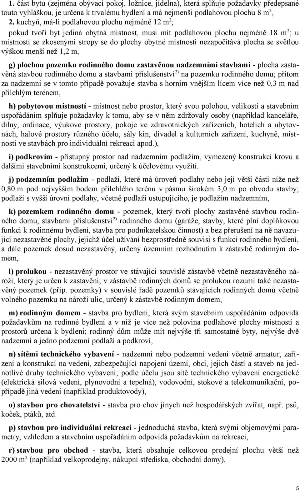 nezapočítává plocha se světlou výškou menší než 1,2 m, g) plochou pozemku rodinného domu zastavěnou nadzemními stavbami - plocha zastavěná stavbou rodinného domu a stavbami příslušenství 2) na