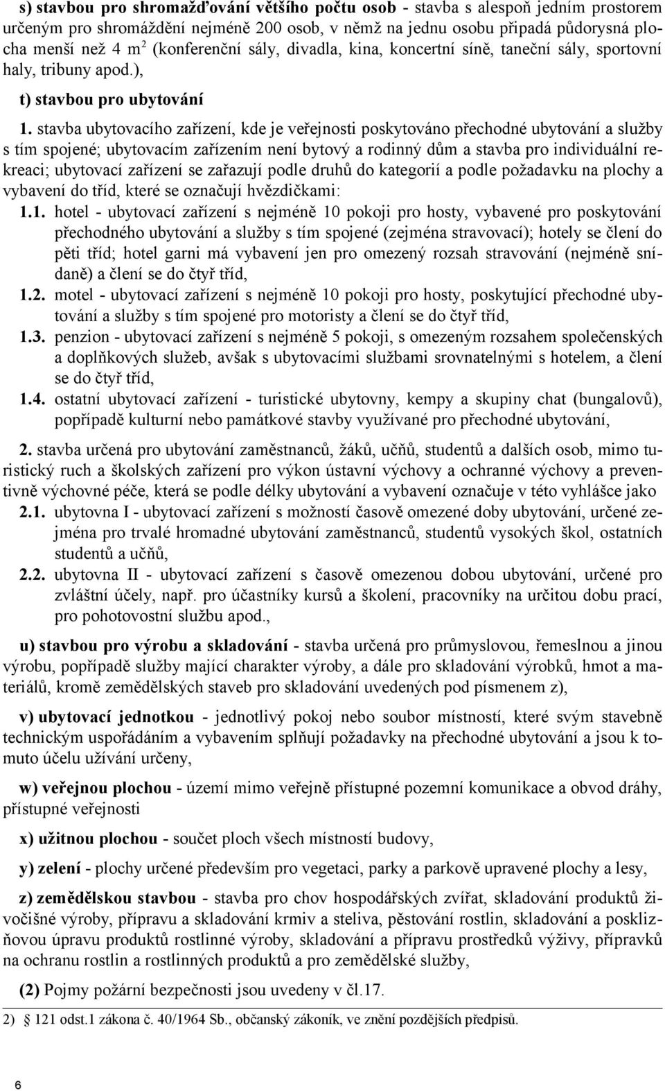 stavba ubytovacího zařízení, kde je veřejnosti poskytováno přechodné ubytování a služby s tím spojené; ubytovacím zařízením není bytový a rodinný dům a stavba pro individuální rekreaci; ubytovací