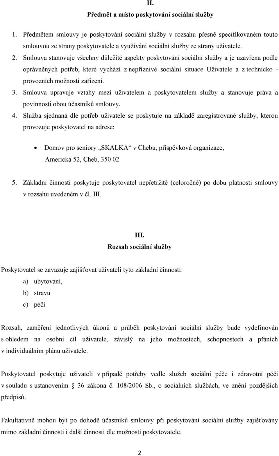 Smlouva stanovuje všechny důležité aspekty poskytování sociální služby a je uzavřena podle oprávněných potřeb, které vychází z nepříznivé sociální situace Uživatele a z technicko - provozních