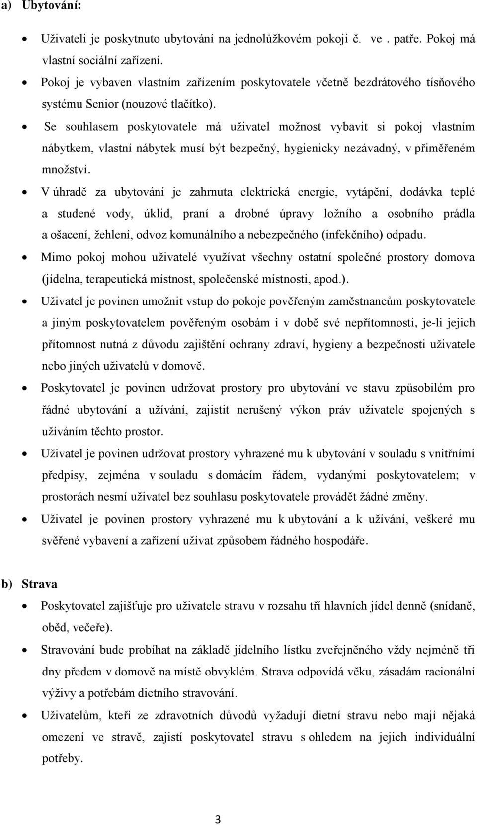 Se souhlasem poskytovatele má uživatel možnost vybavit si pokoj vlastním nábytkem, vlastní nábytek musí být bezpečný, hygienicky nezávadný, v přiměřeném množství.