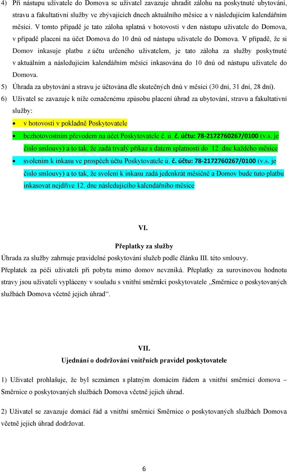 V případě, že si Domov inkasuje platbu z účtu určeného uživatelem, je tato záloha za služby poskytnuté v aktuálním a následujícím kalendářním měsíci inkasována do 10 dnů od nástupu uživatele do