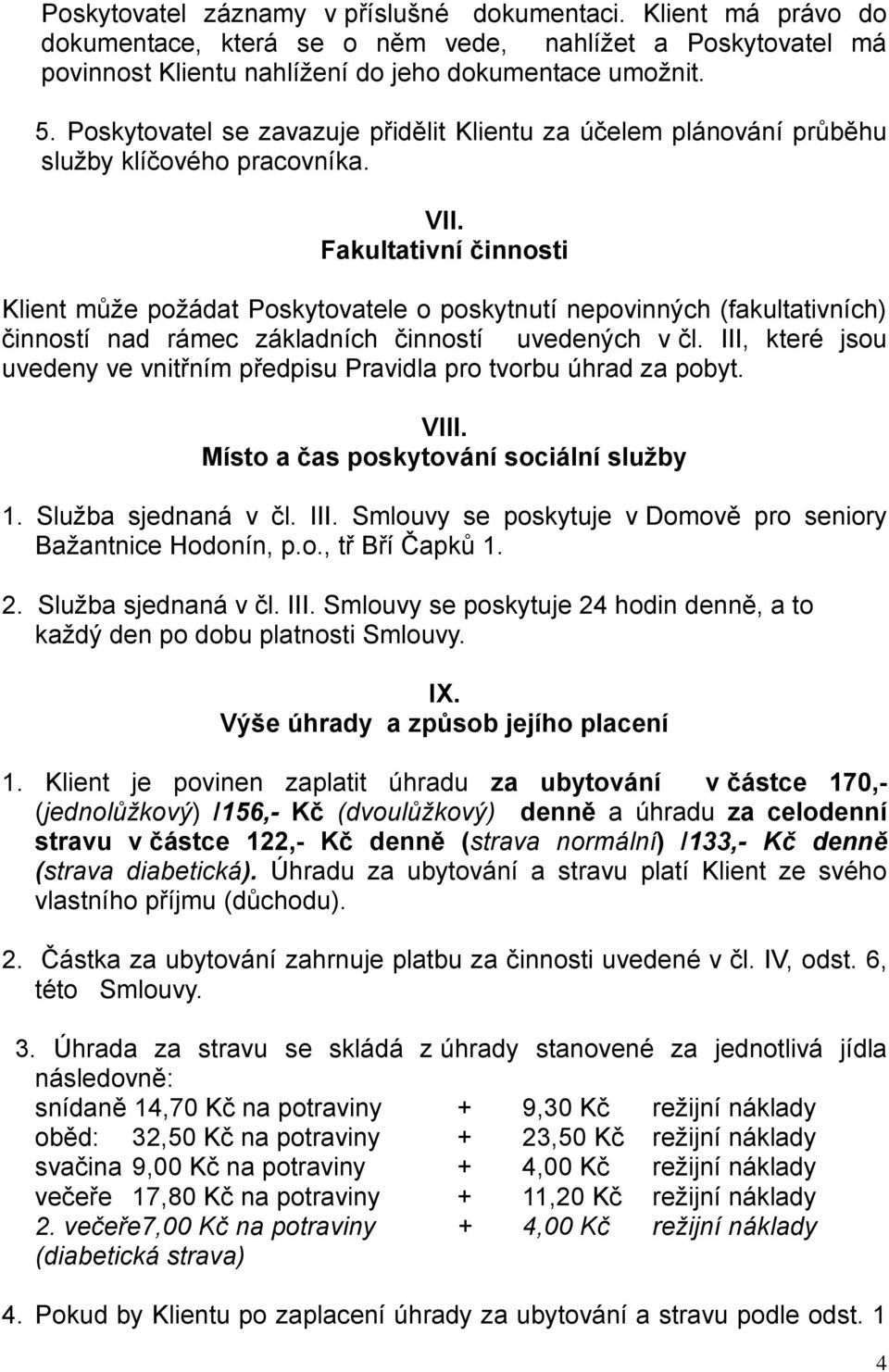 Fakultativní činnosti Klient může požádat Poskytovatele o poskytnutí nepovinných (fakultativních) činností nad rámec základních činností uvedených v čl.