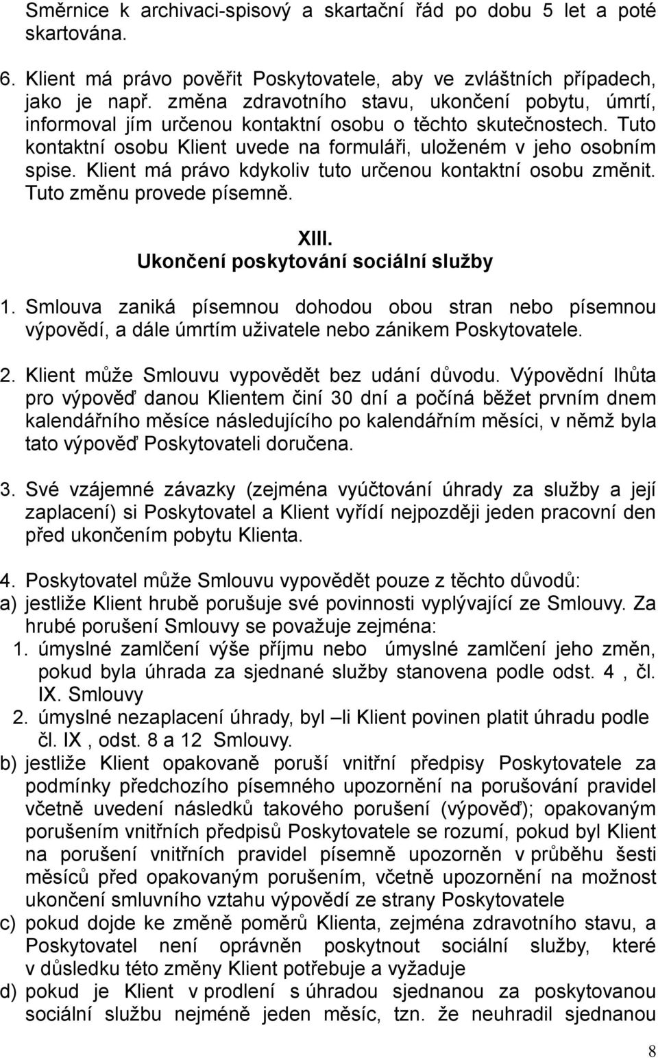 Klient má právo kdykoliv tuto určenou kontaktní osobu změnit. Tuto změnu provede písemně. XIII. Ukončení poskytování sociální služby 1.