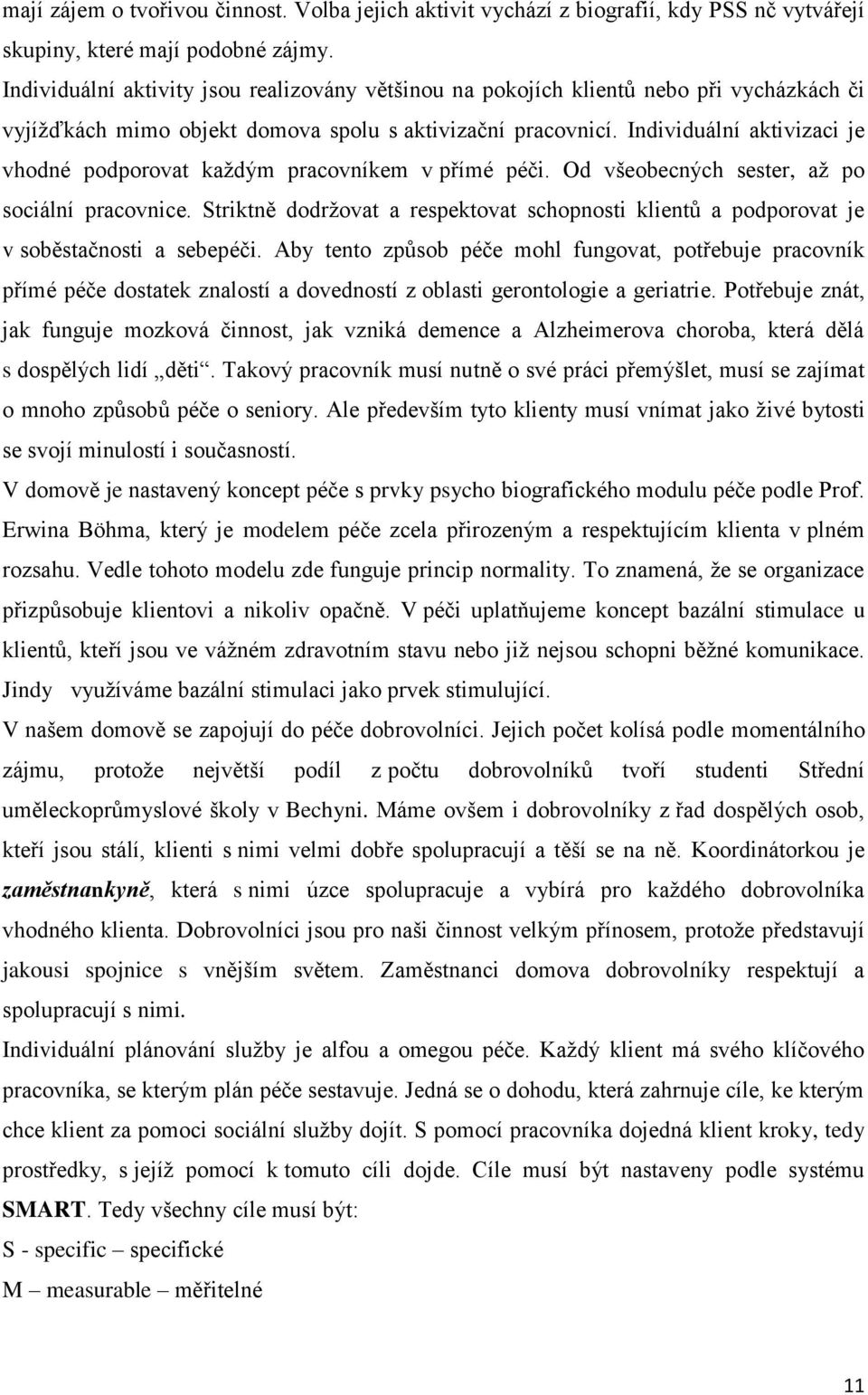 Individuální aktivizaci je vhodné podporovat každým pracovníkem v přímé péči. Od všeobecných sester, až po sociální pracovnice.