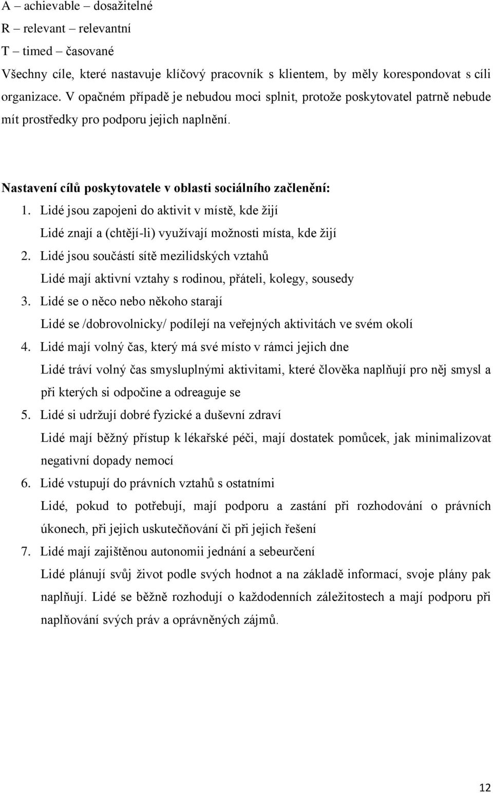 Lidé jsou zapojeni do aktivit v místě, kde žijí Lidé znají a (chtějí-li) využívají možnosti místa, kde žijí 2.