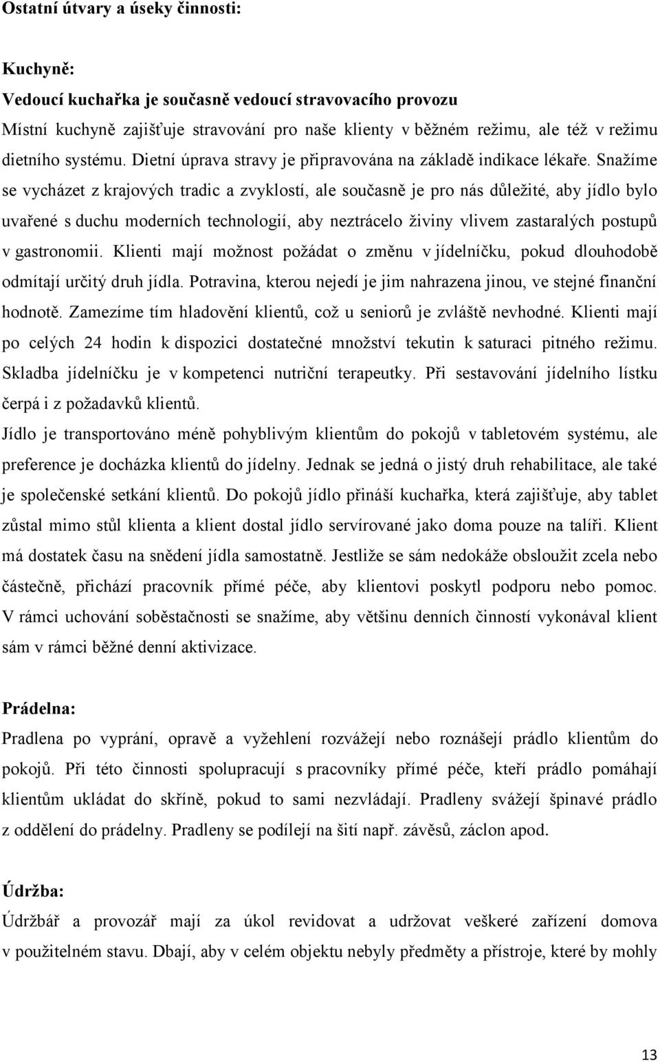 Snažíme se vycházet z krajových tradic a zvyklostí, ale současně je pro nás důležité, aby jídlo bylo uvařené s duchu moderních technologií, aby neztrácelo živiny vlivem zastaralých postupů v