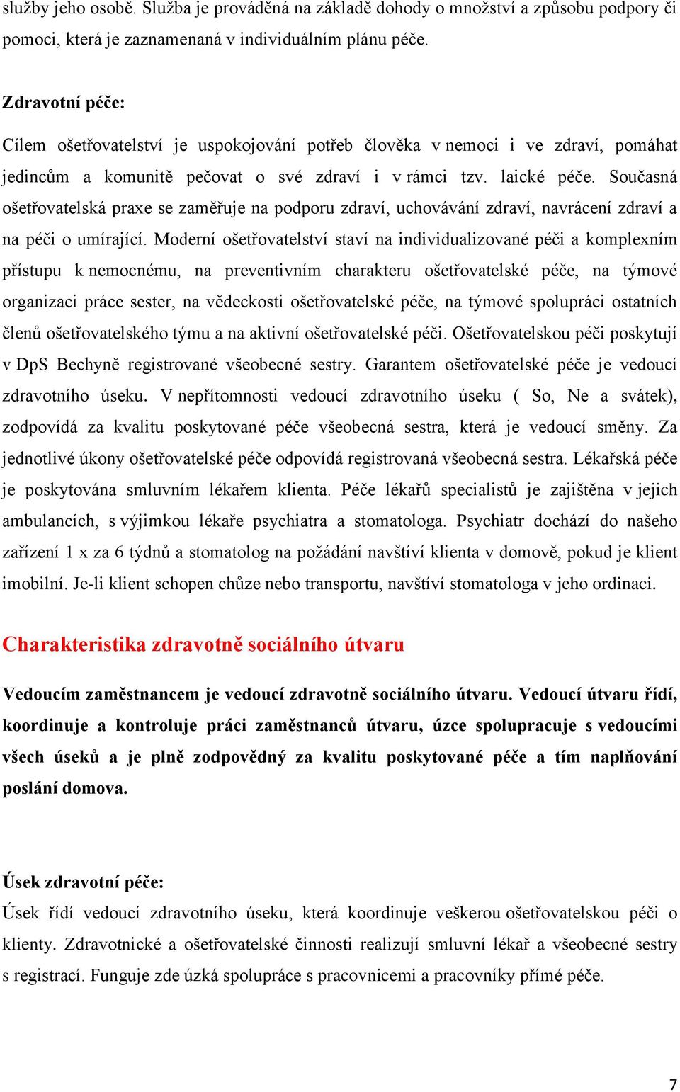 Současná ošetřovatelská praxe se zaměřuje na podporu zdraví, uchovávání zdraví, navrácení zdraví a na péči o umírající.