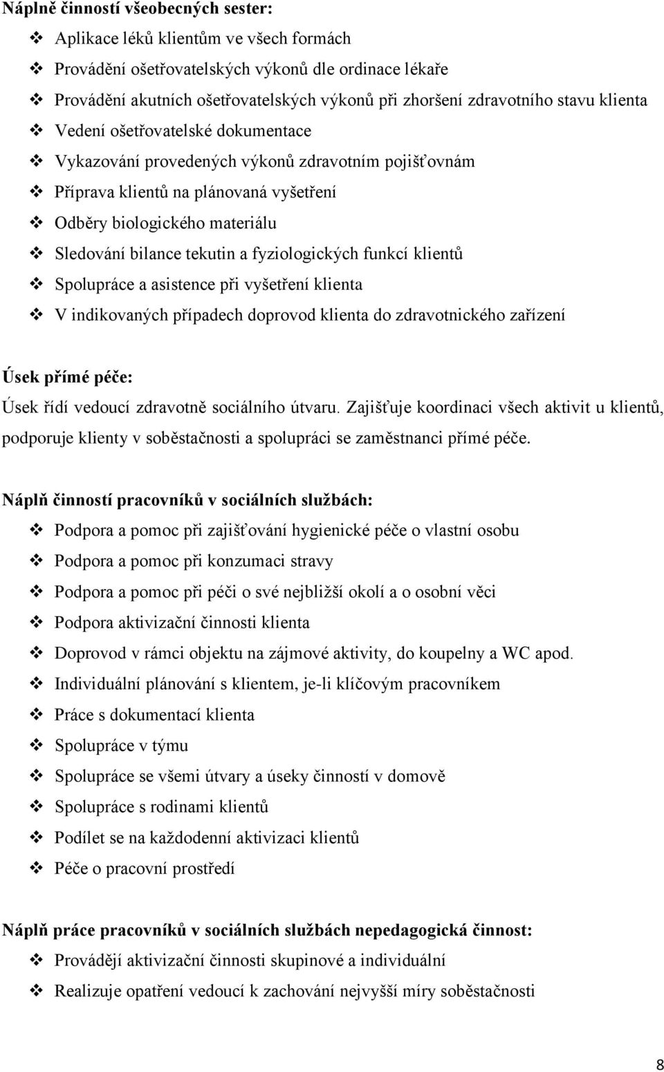 fyziologických funkcí klientů Spolupráce a asistence při vyšetření klienta V indikovaných případech doprovod klienta do zdravotnického zařízení Úsek přímé péče: Úsek řídí vedoucí zdravotně sociálního