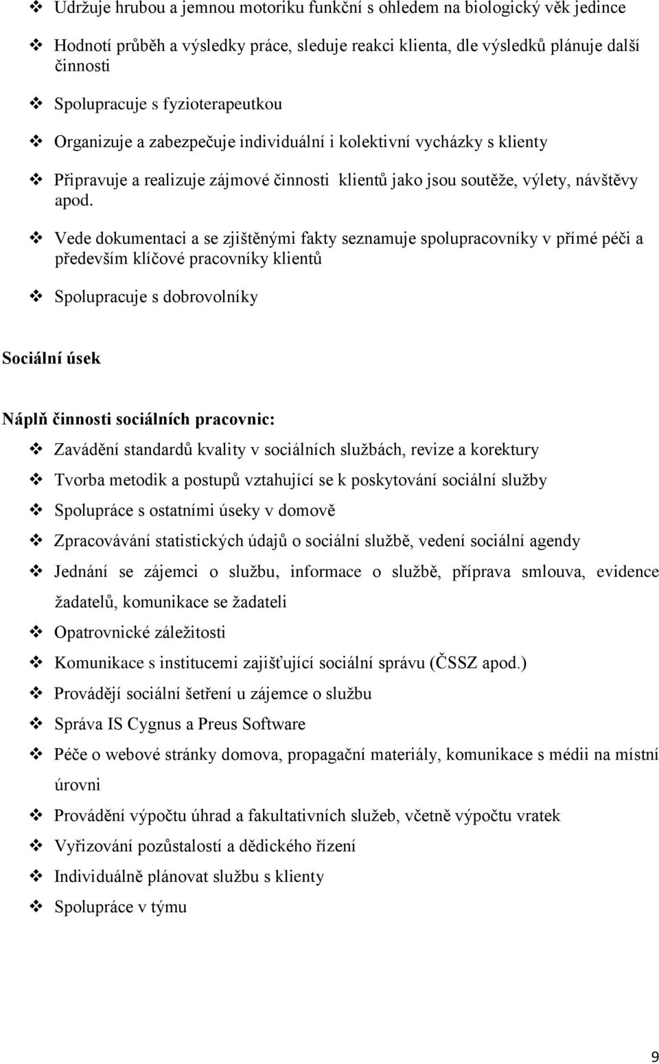 Vede dokumentaci a se zjištěnými fakty seznamuje spolupracovníky v přímé péči a především klíčové pracovníky klientů Spolupracuje s dobrovolníky Sociální úsek Náplň činnosti sociálních pracovnic: