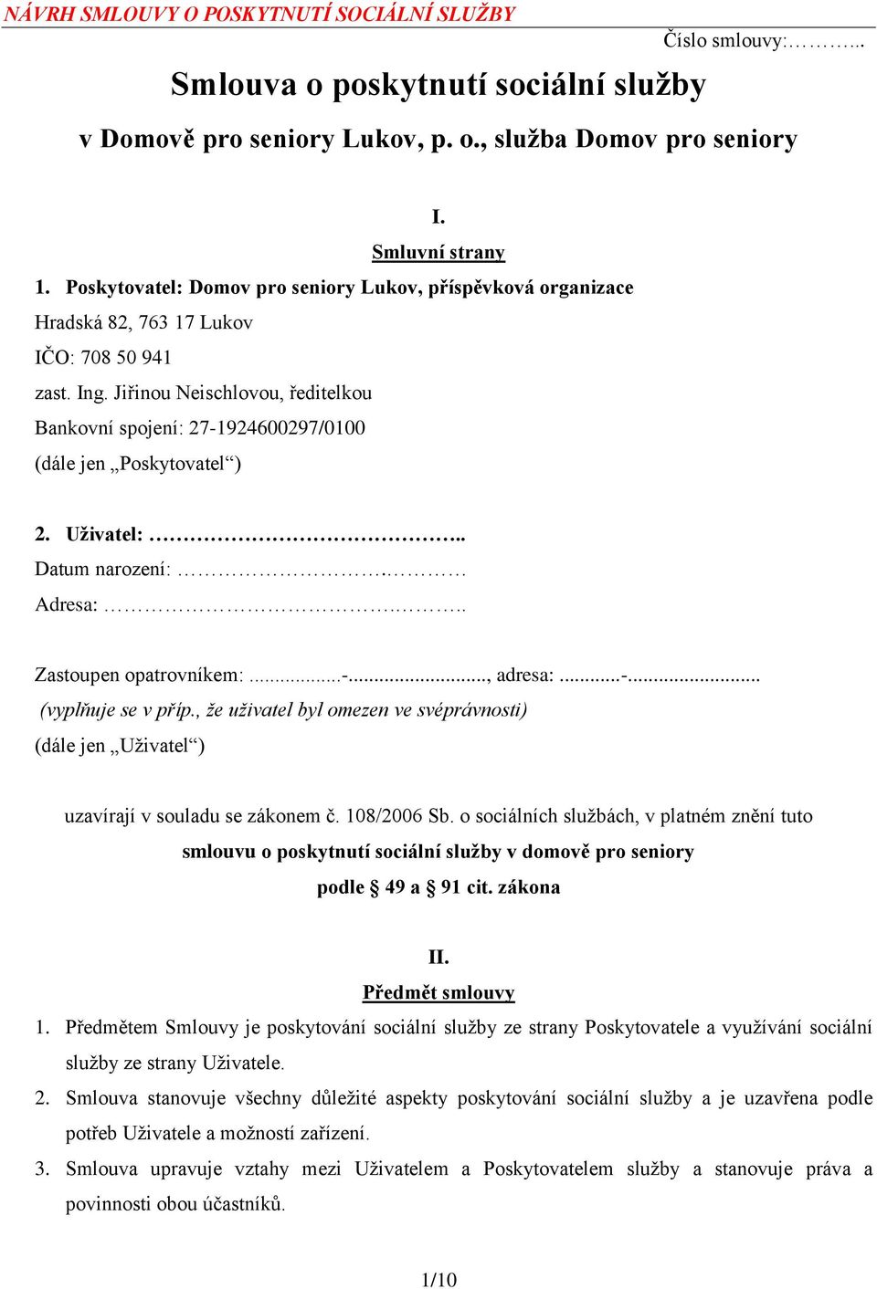 Jiřinou Neischlovou, ředitelkou Bankovní spojení: 27-1924600297/0100 (dále jen Poskytovatel ) 2. Uživatel:.. Datum narození:. Adresa:... Zastoupen opatrovníkem:...-..., adresa:...-... (vyplňuje se v příp.