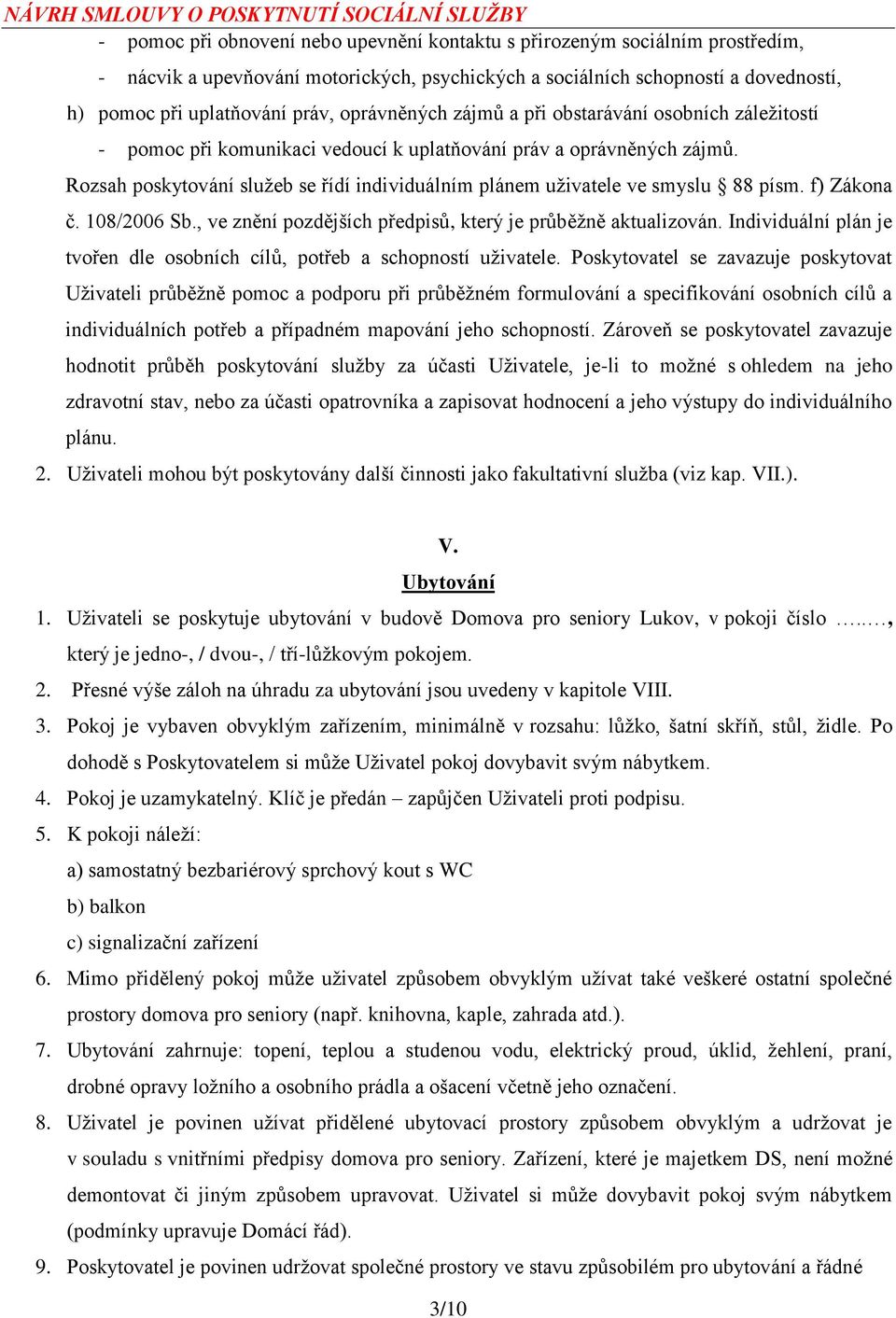 Rozsah poskytování služeb se řídí individuálním plánem uživatele ve smyslu 88 písm. f) Zákona č. 108/2006 Sb., ve znění pozdějších předpisů, který je průběžně aktualizován.