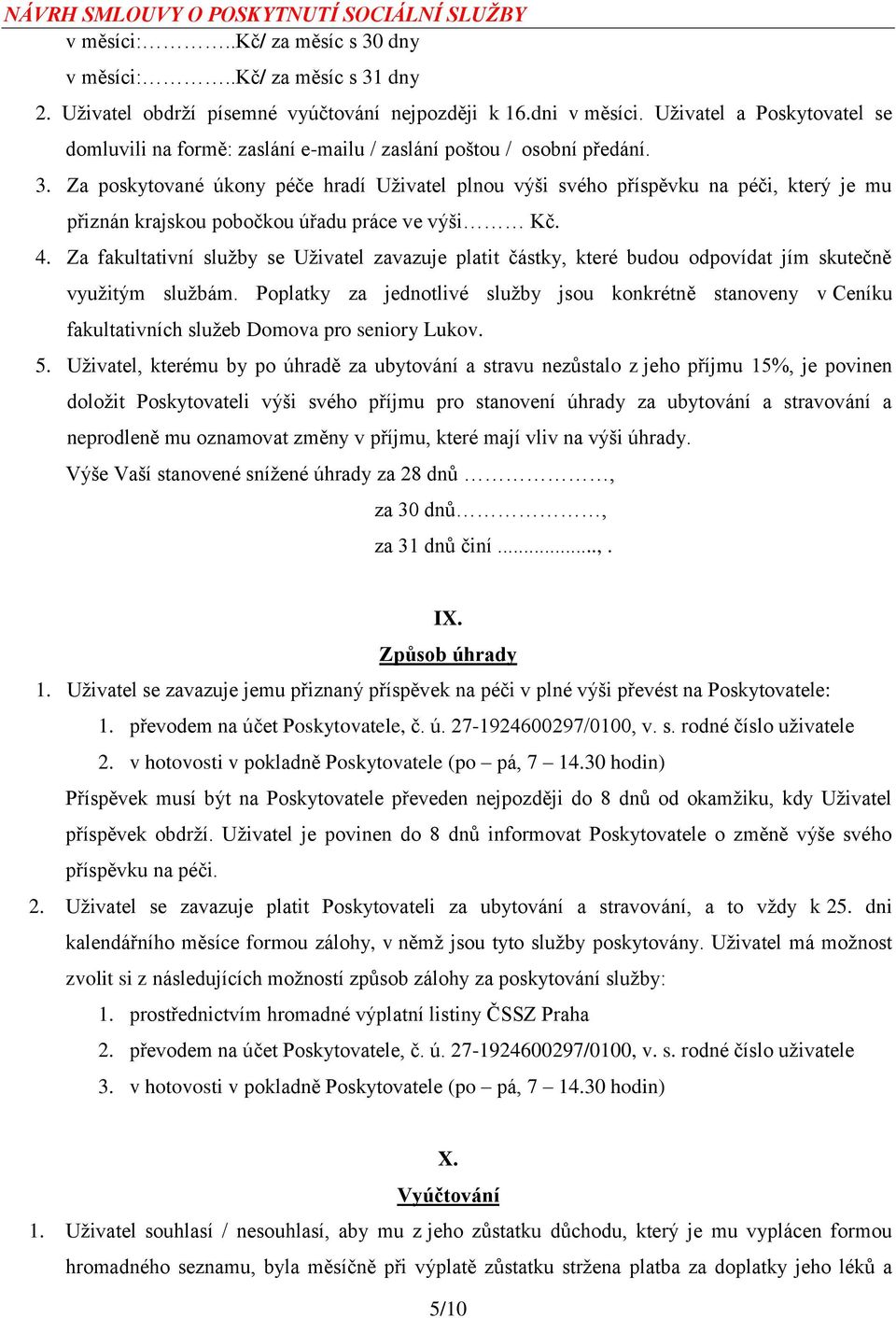 Za poskytované úkony péče hradí Uživatel plnou výši svého příspěvku na péči, který je mu přiznán krajskou pobočkou úřadu práce ve výši Kč. 4.