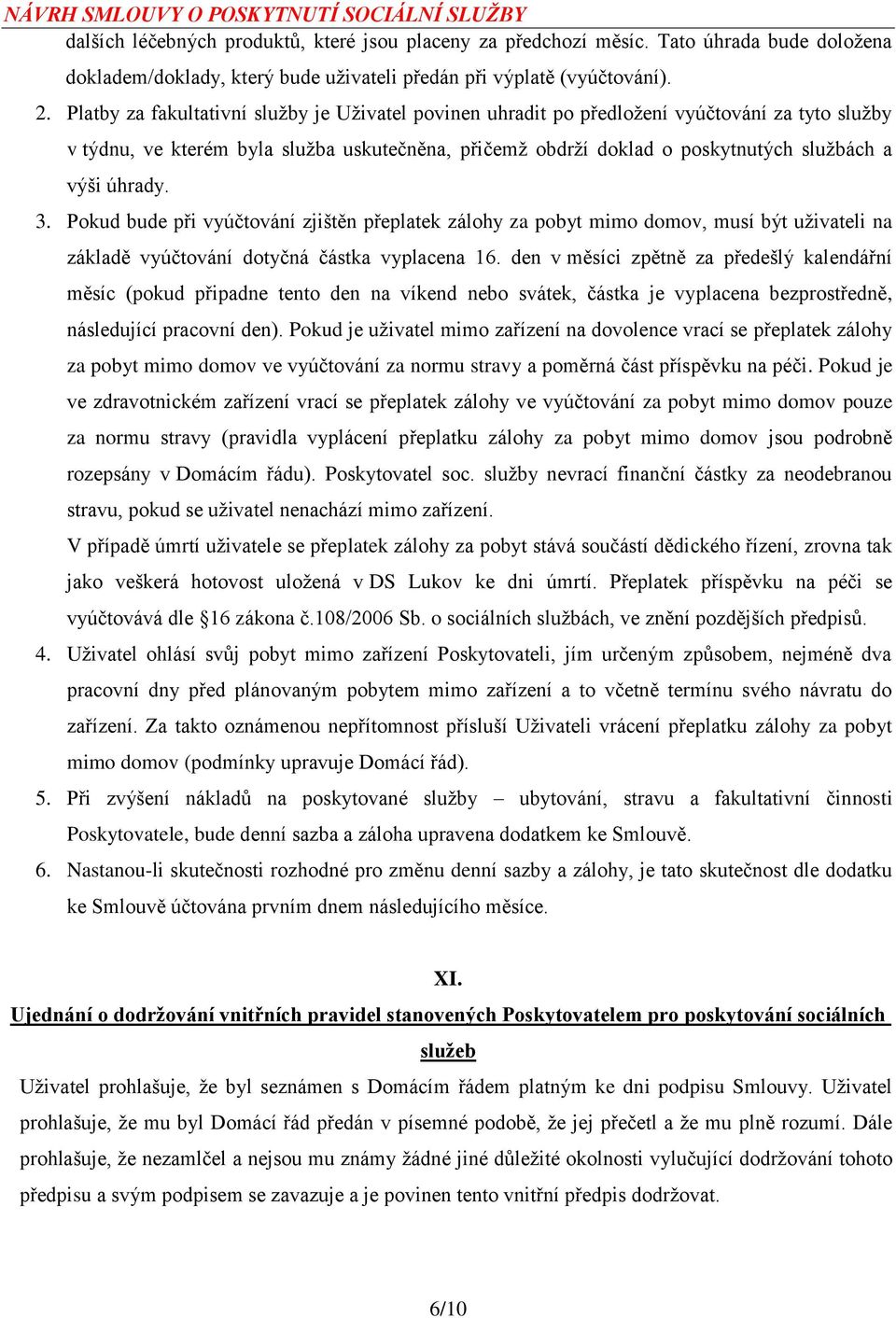 úhrady. 3. Pokud bude při vyúčtování zjištěn přeplatek zálohy za pobyt mimo domov, musí být uživateli na základě vyúčtování dotyčná částka vyplacena 16.