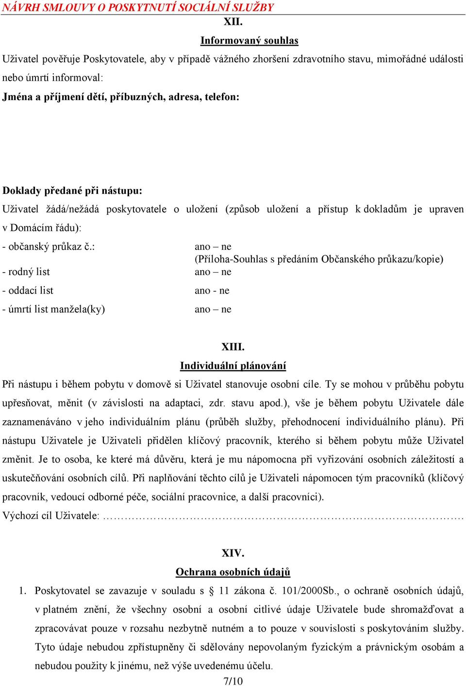 : ano ne (Příloha-Souhlas s předáním Občanského průkazu/kopie) - rodný list ano ne - oddací list ano - ne - úmrtí list manžela(ky) ano ne XIII.