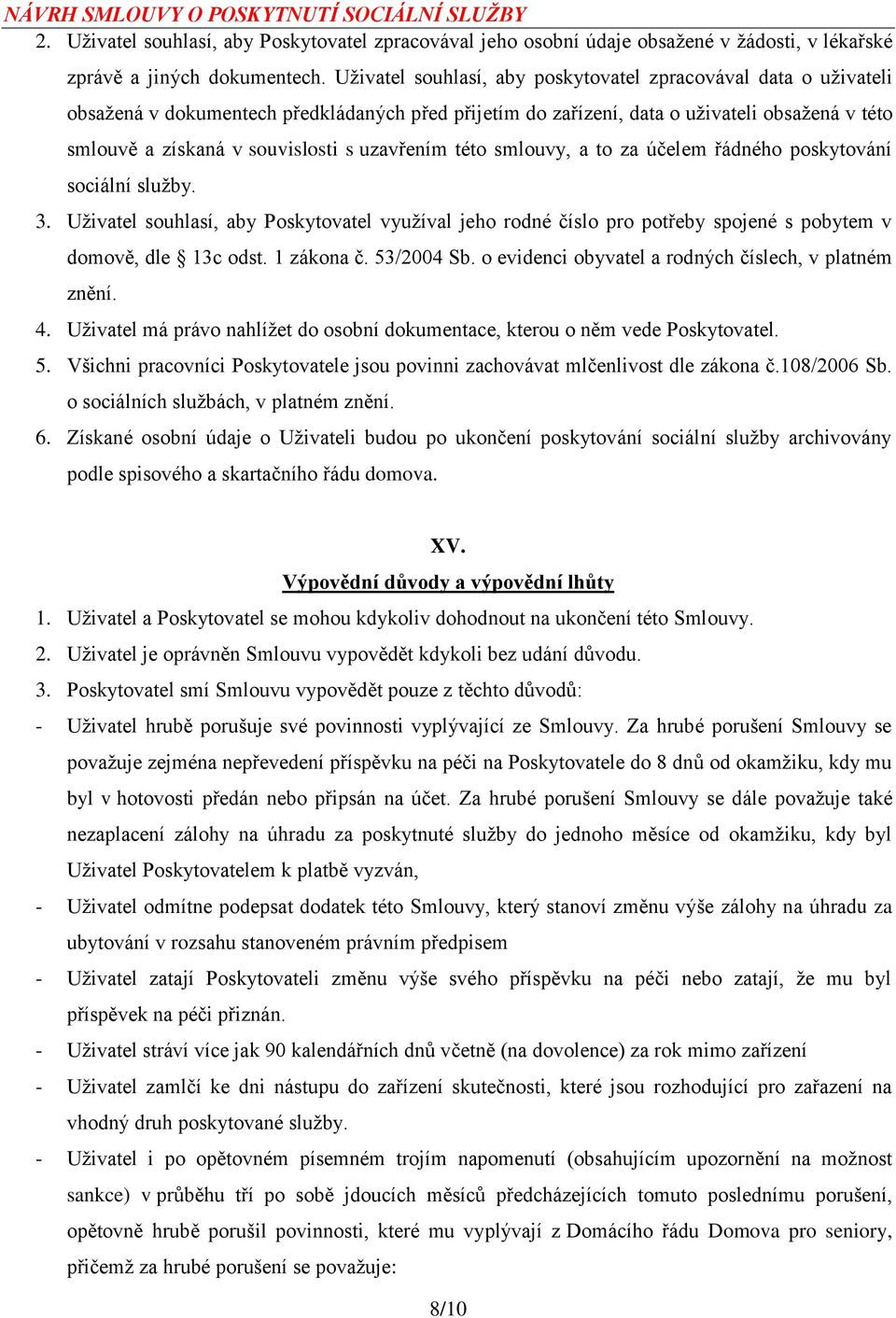 uzavřením této smlouvy, a to za účelem řádného poskytování sociální služby. 3. Uživatel souhlasí, aby Poskytovatel využíval jeho rodné číslo pro potřeby spojené s pobytem v domově, dle 13c odst.